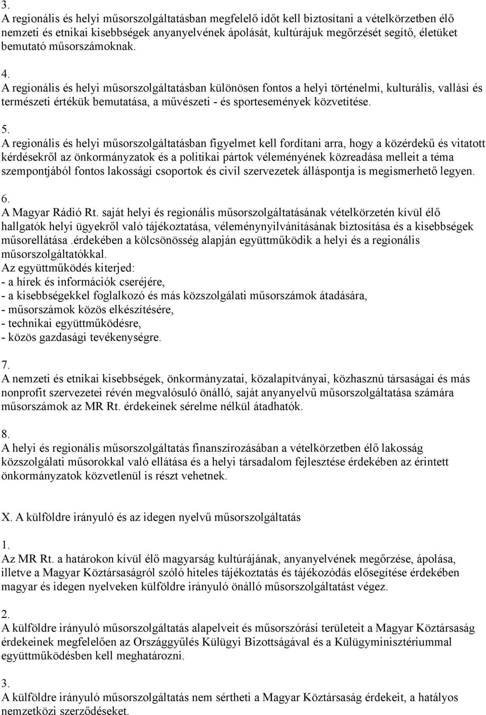 A regionális és helyi műsorszolgáltatásban különösen fontos a helyi történelmi, kulturális, vallási és természeti értékük bemutatása, a művészeti - és sportesemények közvetítése. 5.