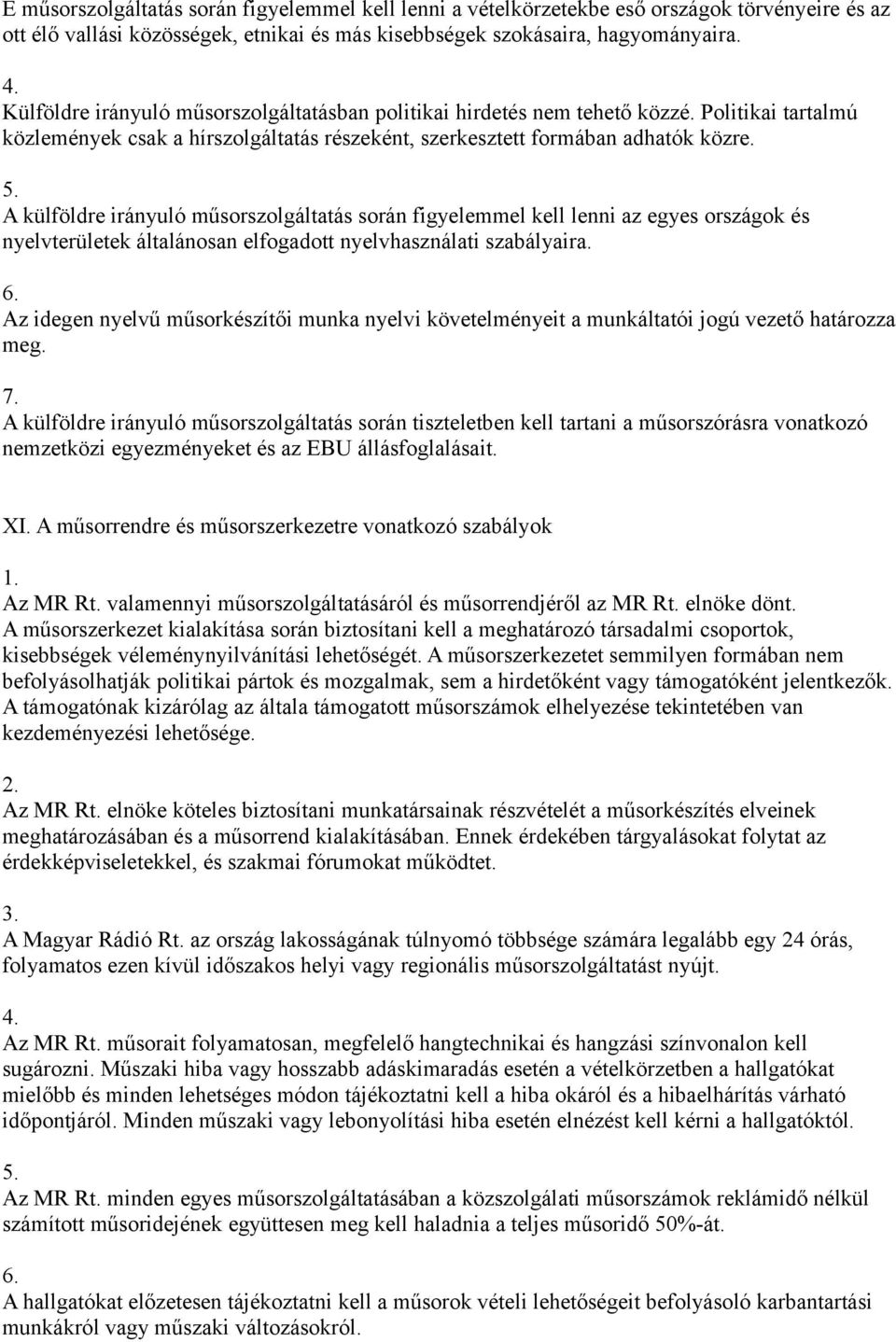 A külföldre irányuló műsorszolgáltatás során figyelemmel kell lenni az egyes országok és nyelvterületek általánosan elfogadott nyelvhasználati szabályaira. 6.