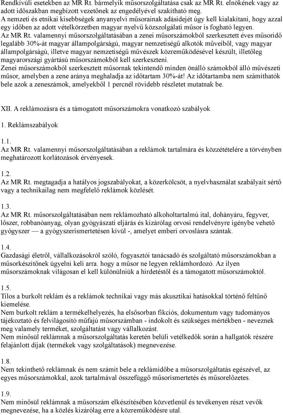 valamennyi műsorszolgáltatásában a zenei műsorszámokból szerkesztett éves műsoridő legalább 30%-át magyar állampolgárságú, magyar nemzetiségű alkotók műveiből, vagy magyar állampolgárságú, illetve