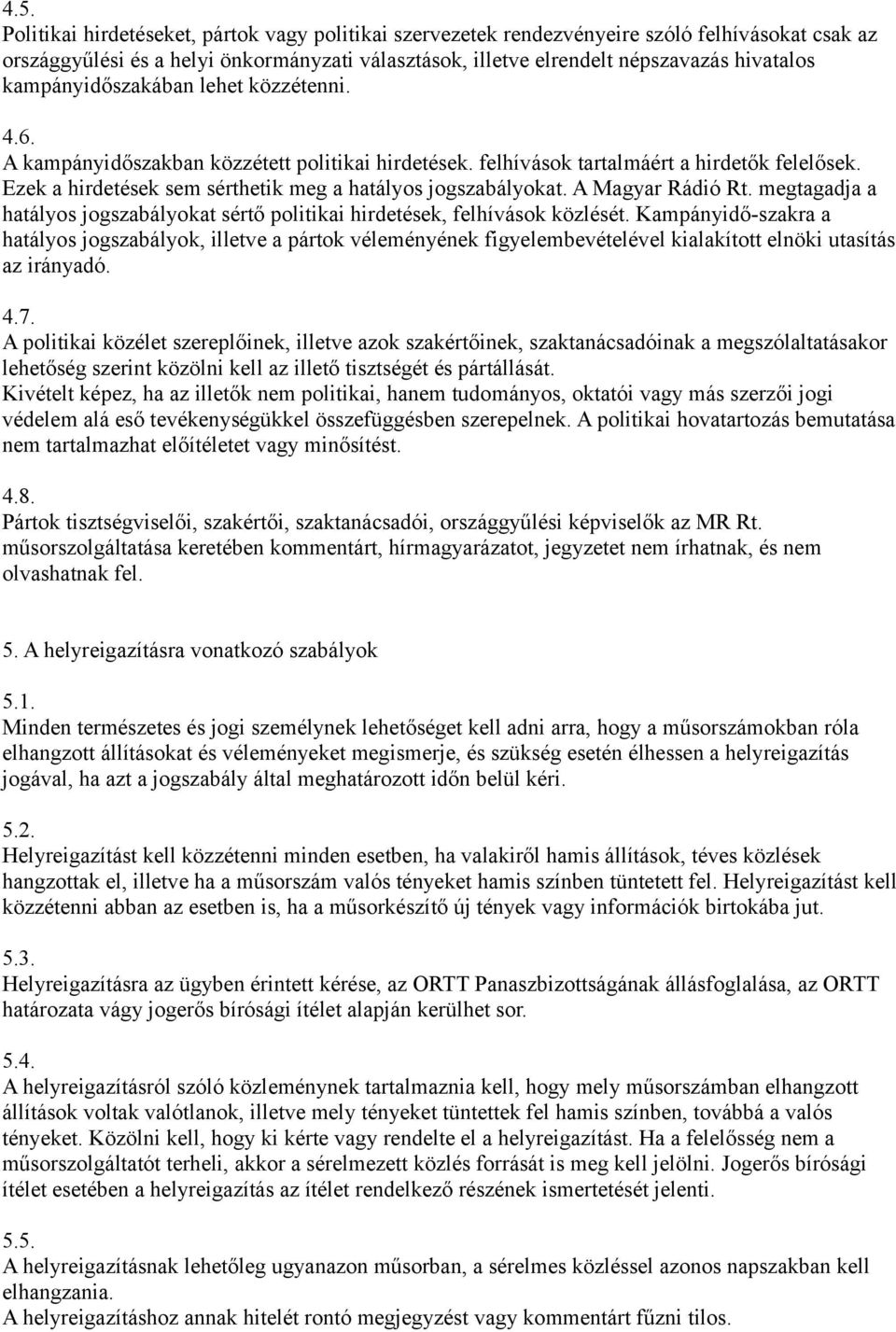 Ezek a hirdetések sem sérthetik meg a hatályos jogszabályokat. A Magyar Rádió Rt. megtagadja a hatályos jogszabályokat sértő politikai hirdetések, felhívások közlését.