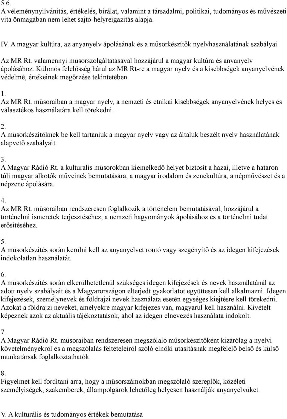 Különös felelősség hárul az MR Rt-re a magyar nyelv és a kisebbségek anyanyelvének védelmé, értékeinek megőrzése tekintetében. Az MR Rt.