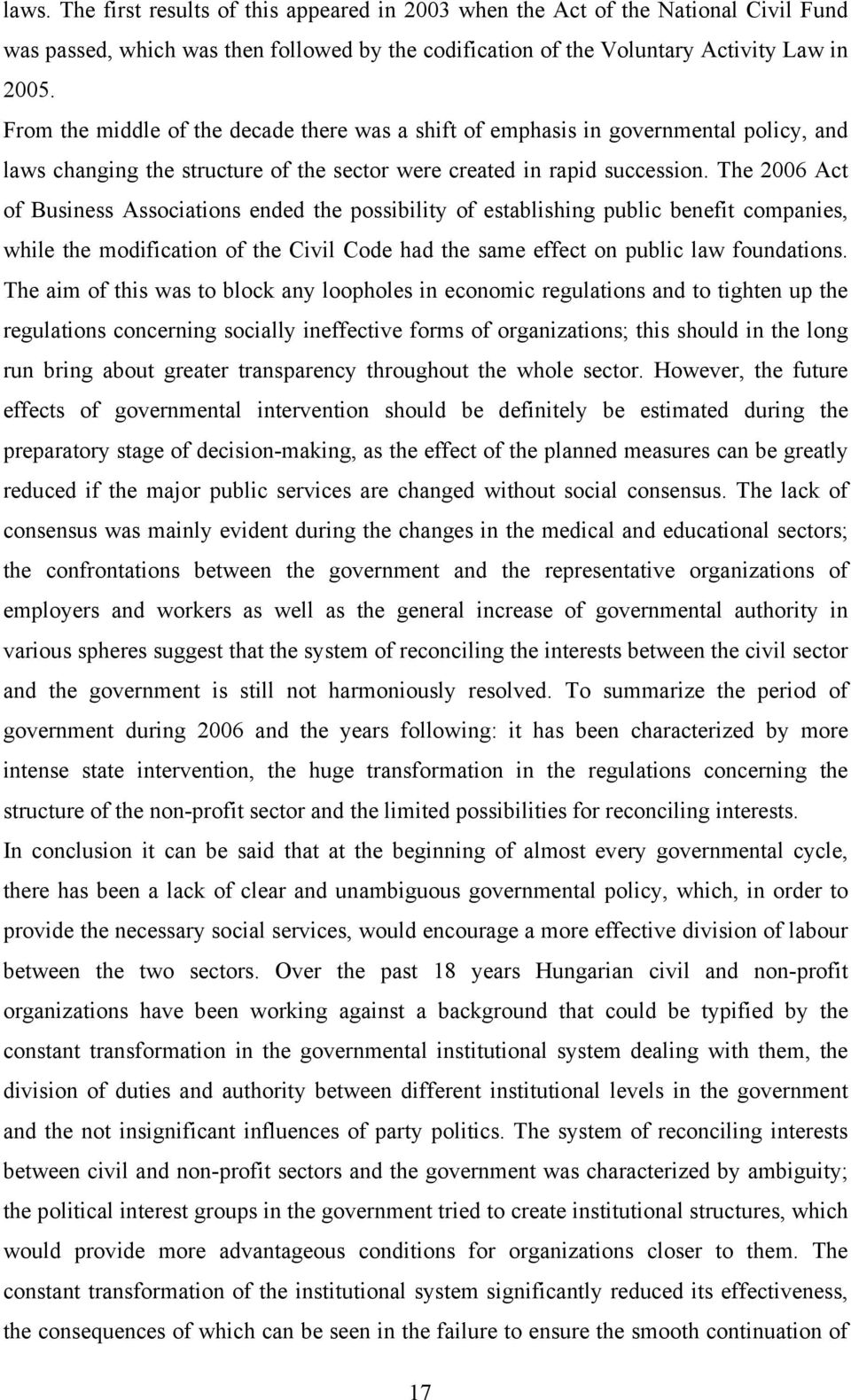 The 2006 Act of Business Associations ended the possibility of establishing public benefit companies, while the modification of the Civil Code had the same effect on public law foundations.