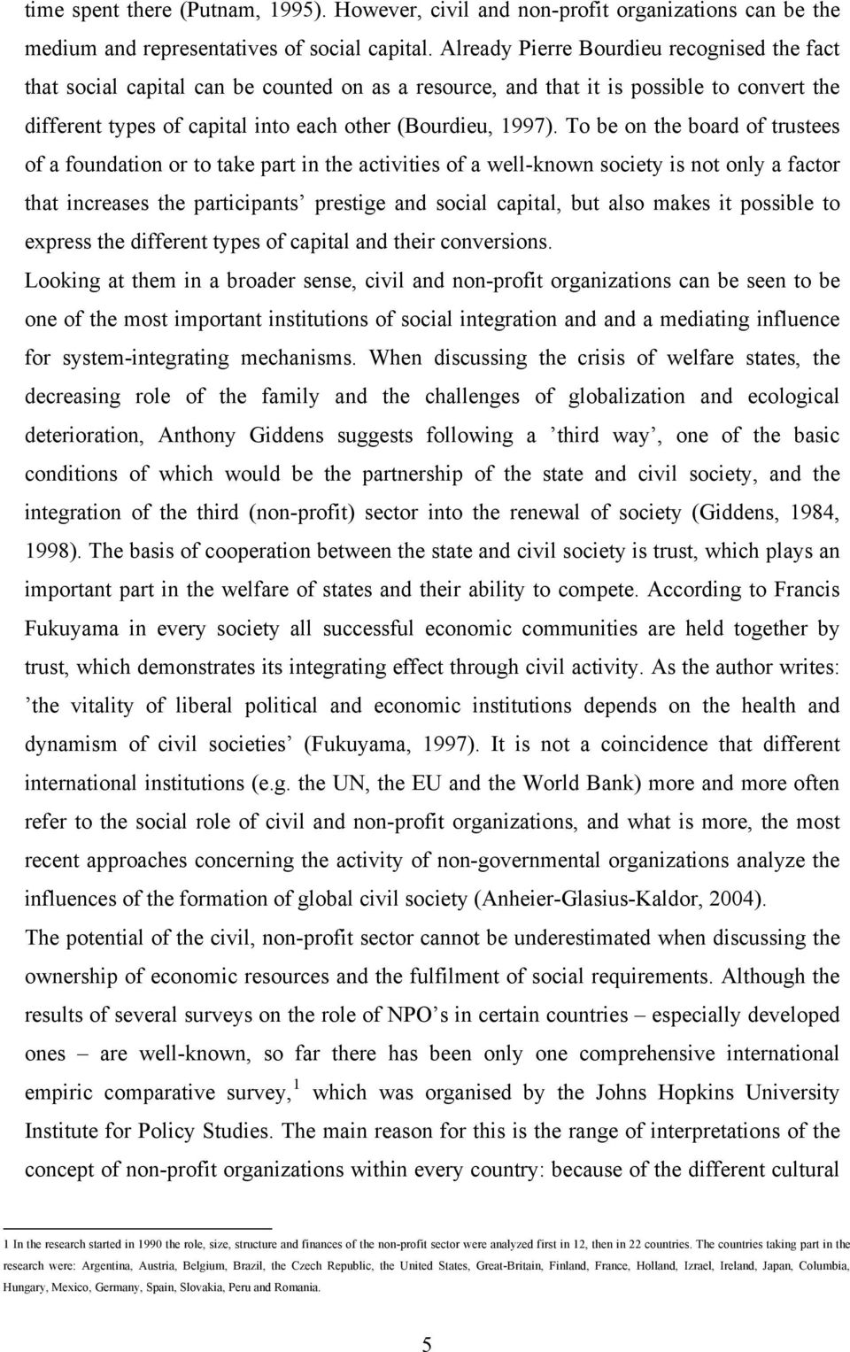 To be on the board of trustees of a foundation or to take part in the activities of a well-known society is not only a factor that increases the participants prestige and social capital, but also