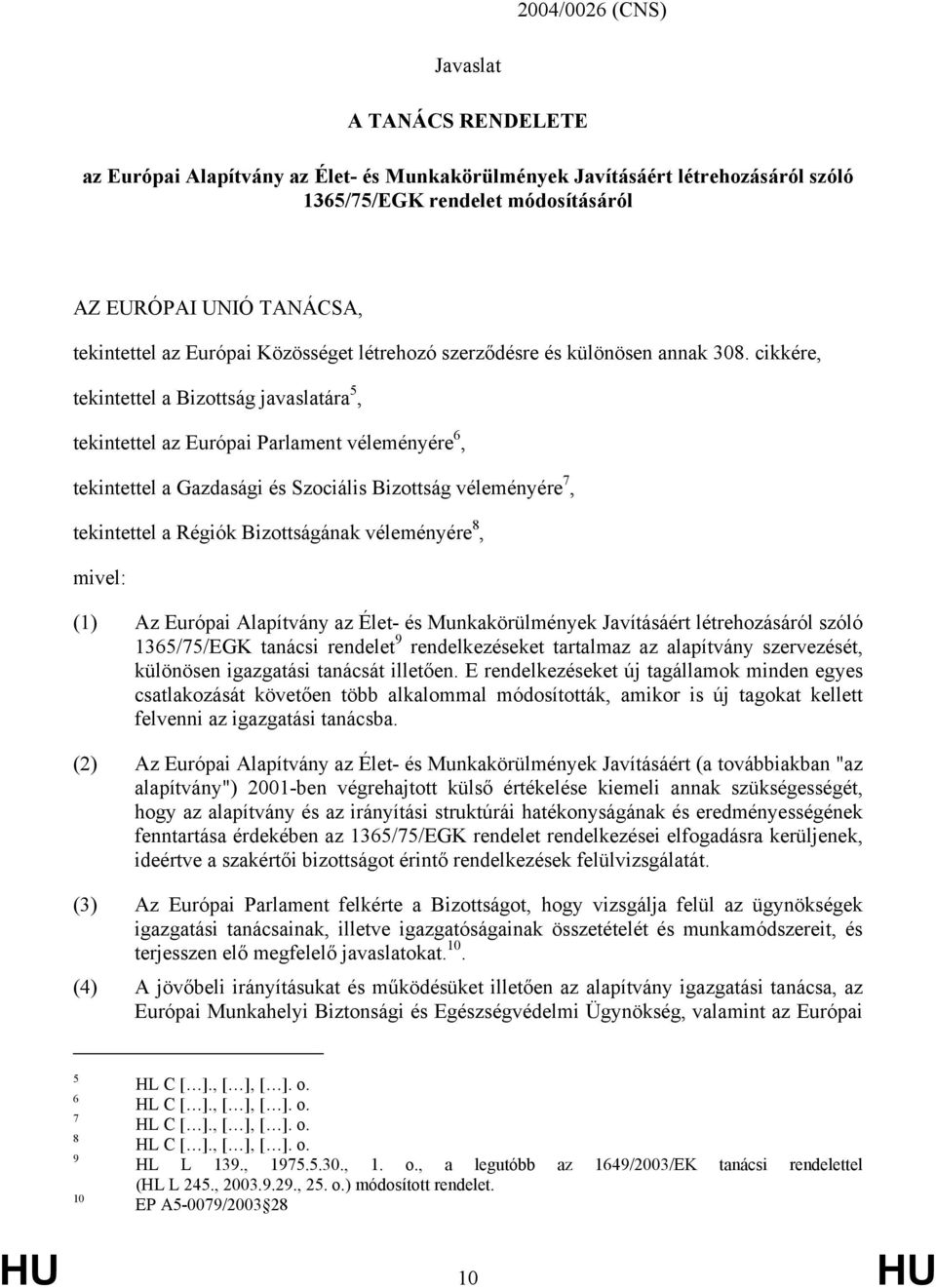 cikkére, tekintettel a Bizottság javaslatára 5, tekintettel az Európai Parlament véleményére 6, tekintettel a Gazdasági és Szociális Bizottság véleményére 7, tekintettel a Régiók Bizottságának