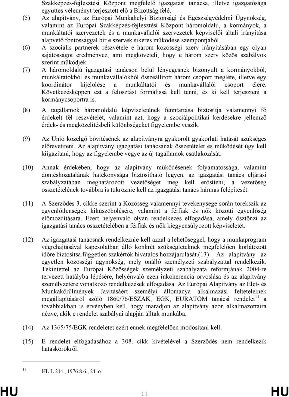 munkavállalói szervezetek képviselői általi irányítása alapvető fontossággal bír e szervek sikeres működése szempontjából (6) A szociális partnerek részvétele e három közösségi szerv irányításában