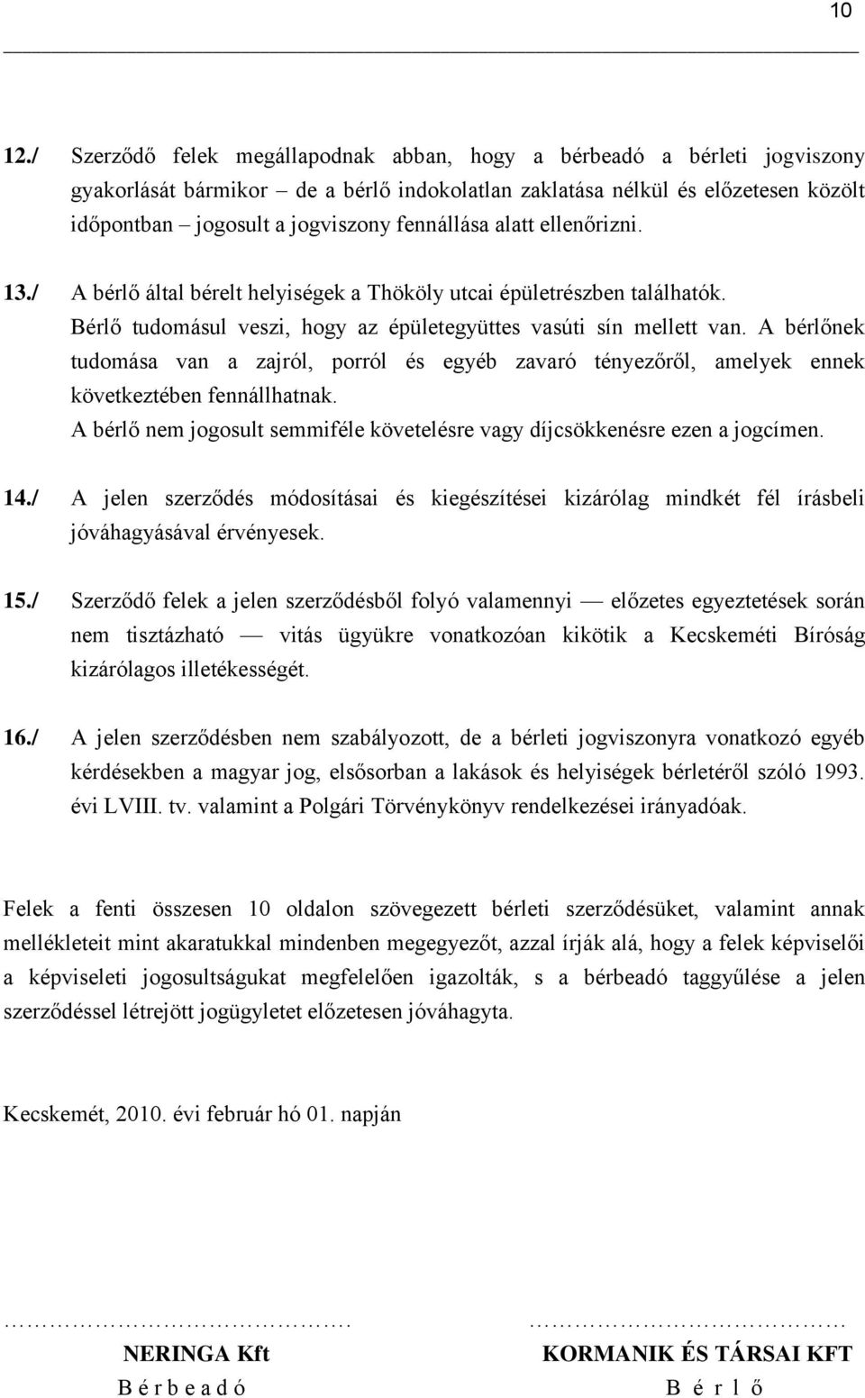 fennállása alatt ellenőrizni. 13./ A bérlő által bérelt helyiségek a Thököly utcai épületrészben találhatók. Bérlő tudomásul veszi, hogy az épületegyüttes vasúti sín mellett van.