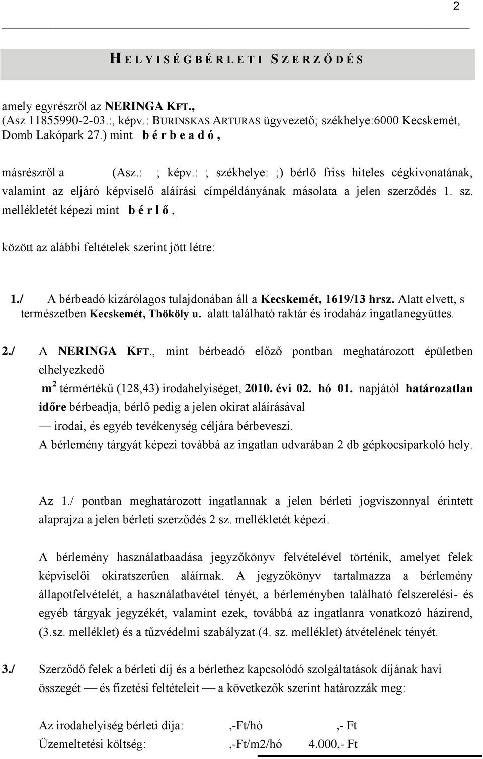 / A bérbeadó kizárólagos tulajdonában áll a Kecskemét, 1619/13 hrsz. Alatt elvett, s természetben Kecskemét, Thököly u. alatt található raktár és irodaház ingatlanegyüttes. 2./ A NERINGA KFT.