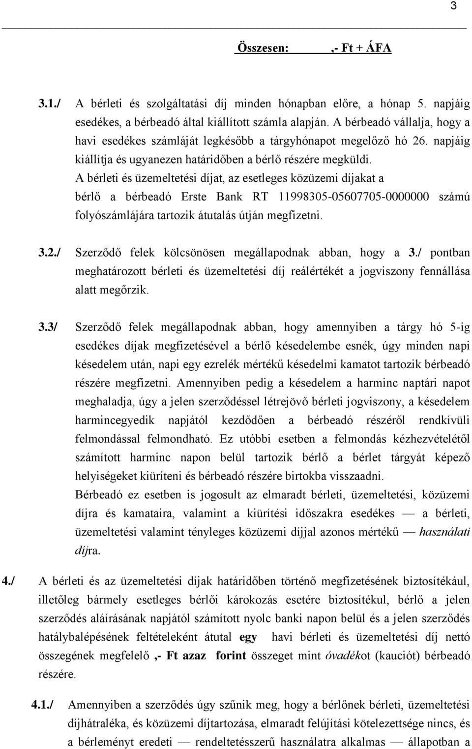 A bérleti és üzemeltetési díjat, az esetleges közüzemi díjakat a bérlő a bérbeadó Erste Bank RT 11998305-05607705-0000000 számú folyószámlájára tartozik átutalás útján megfizetni. 3.2.