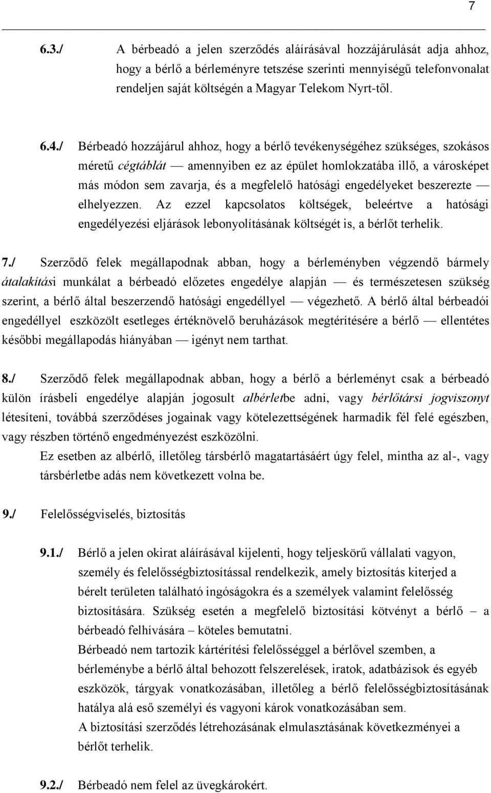 hatósági engedélyeket beszerezte elhelyezzen. Az ezzel kapcsolatos költségek, beleértve a hatósági engedélyezési eljárások lebonyolításának költségét is, a bérlőt terhelik. 7.