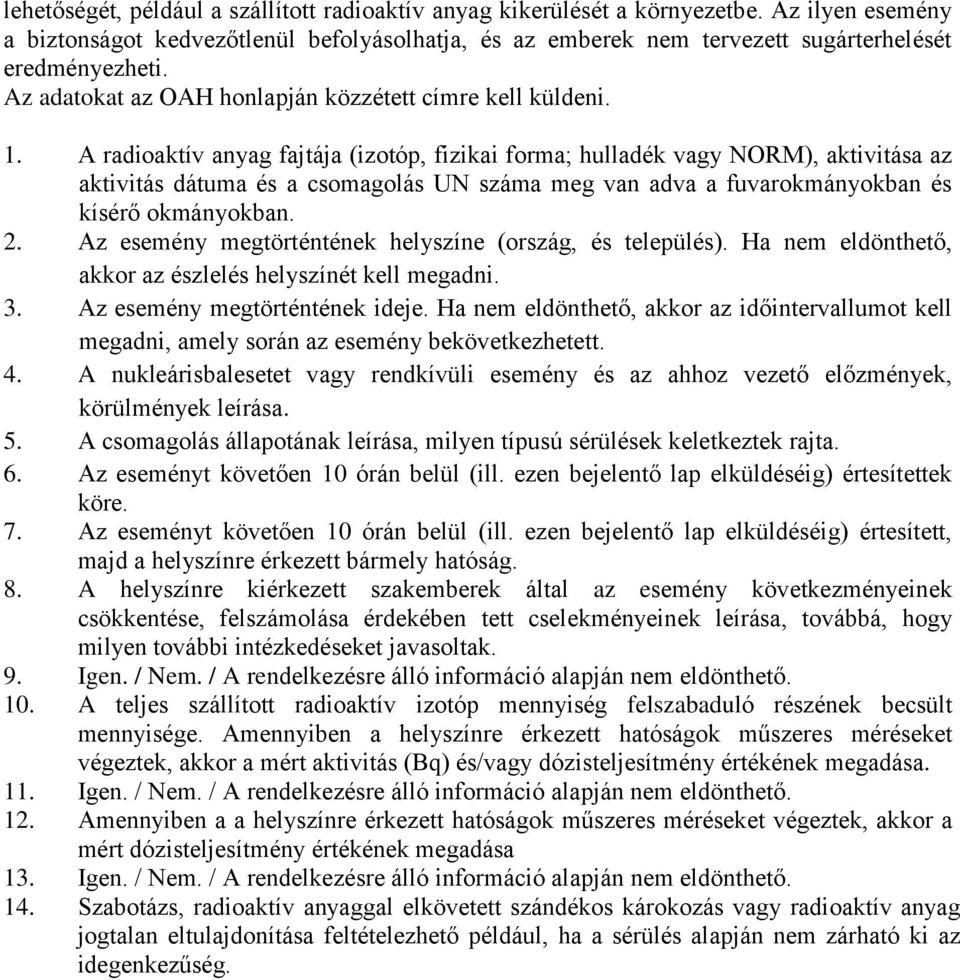 A radioaktív anyag fajtája (izotóp, fizikai forma; hulladék vagy NORM), aktivitása az aktivitás dátuma és a csomagolás UN száma meg van adva a fuvarokmányokban és kísérő okmányokban. 2.