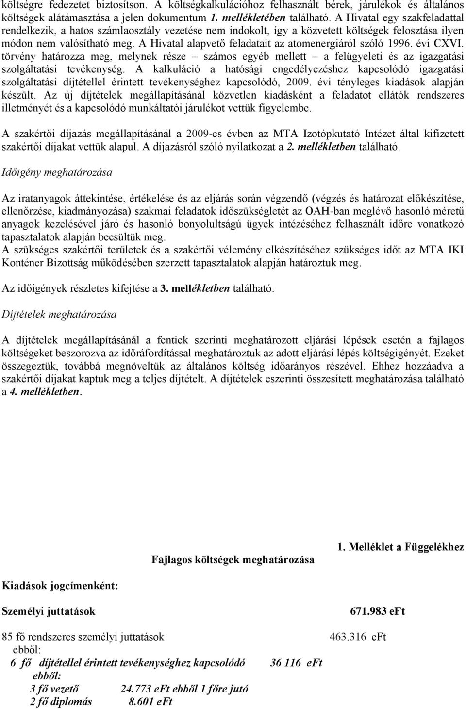 A Hivatal alapvető feladatait az atomenergiáról szóló 1996. évi CXVI. törvény határozza meg, melynek része számos egyéb mellett a felügyeleti és az igazgatási szolgáltatási tevékenység.