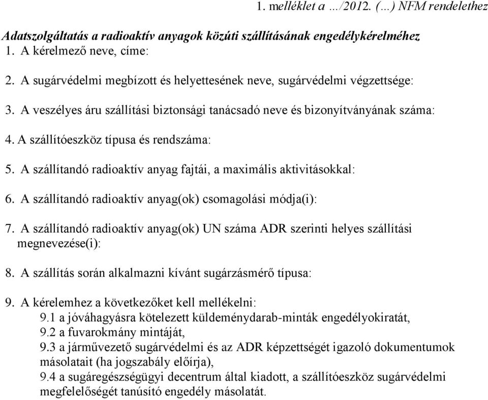 A szállítandó radioaktív anyag fajtái, a maximális aktivitásokkal: 6. A szállítandó radioaktív anyag(ok) csomagolási módja(i): 7.