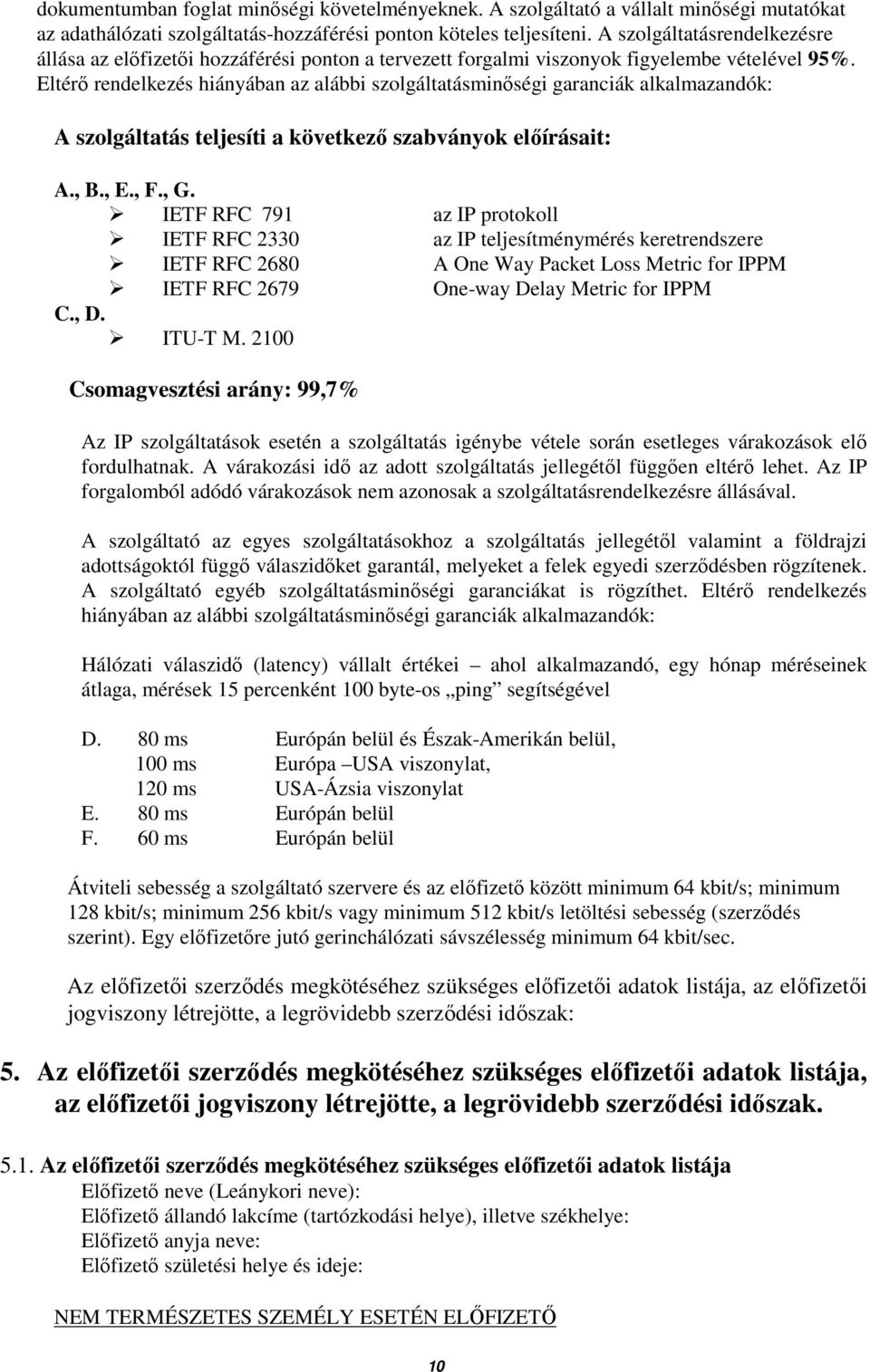 Eltérı rendelkezés hiányában az alábbi szolgáltatásminıségi garanciák alkalmazandók: A szolgáltatás teljesíti a következı szabványok elıírásait: A., B., E., F., G.