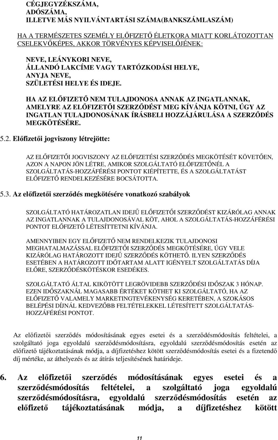 HA AZ ELİFIZETİ NEM TULAJDONOSA ANNAK AZ INGATLANNAK, AMELYRE AZ ELİFIZETİI SZERZİDÉST MEG KÍVÁNJA KÖTNI, ÚGY AZ INGATLAN TULAJDONOSÁNAK ÍRÁSBELI HOZZÁJÁRULÁSA A SZERZİDÉS MEGKÖTÉSÉRE. 5.2.