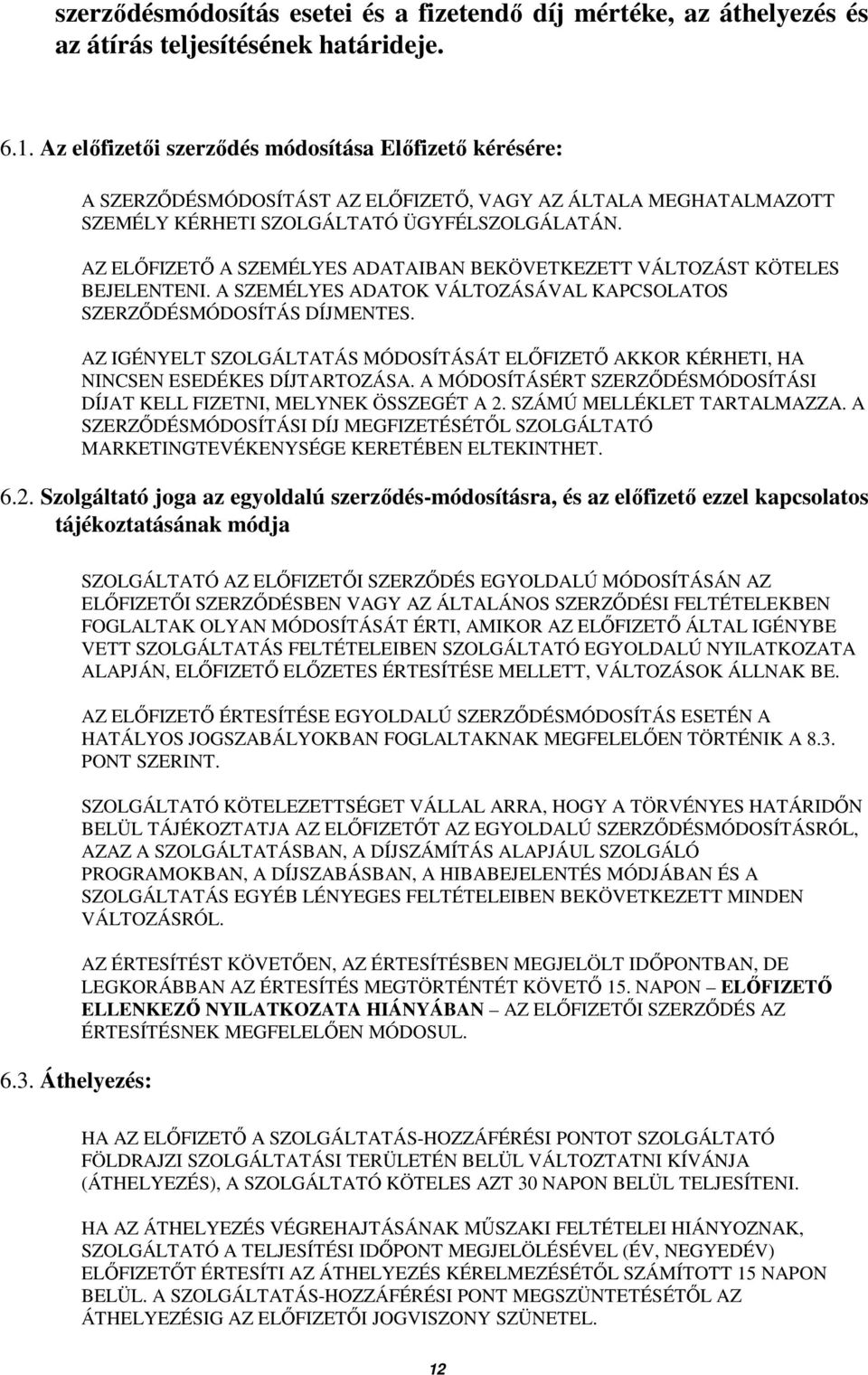 AZ ELİFIZETİ A SZEMÉLYES ADATAIBAN BEKÖVETKEZETT VÁLTOZÁST KÖTELES BEJELENTENI. A SZEMÉLYES ADATOK VÁLTOZÁSÁVAL KAPCSOLATOS SZERZİDÉSMÓDOSÍTÁS DÍJMENTES.