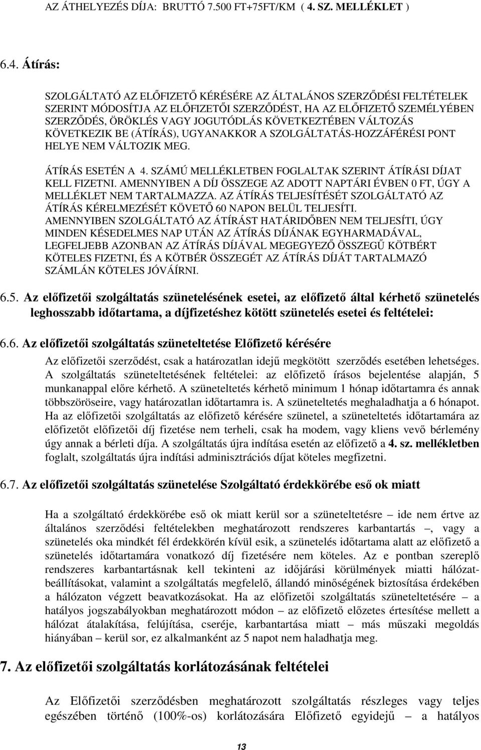 Átírás: SZOLGÁLTATÓ AZ ELİFIZETİ KÉRÉSÉRE AZ ÁLTALÁNOS SZERZİDÉSI FELTÉTELEK SZERINT MÓDOSÍTJA AZ ELİFIZETİI SZERZİDÉST, HA AZ ELİFIZETİ SZEMÉLYÉBEN SZERZİDÉS, ÖRÖKLÉS VAGY JOGUTÓDLÁS KÖVETKEZTÉBEN