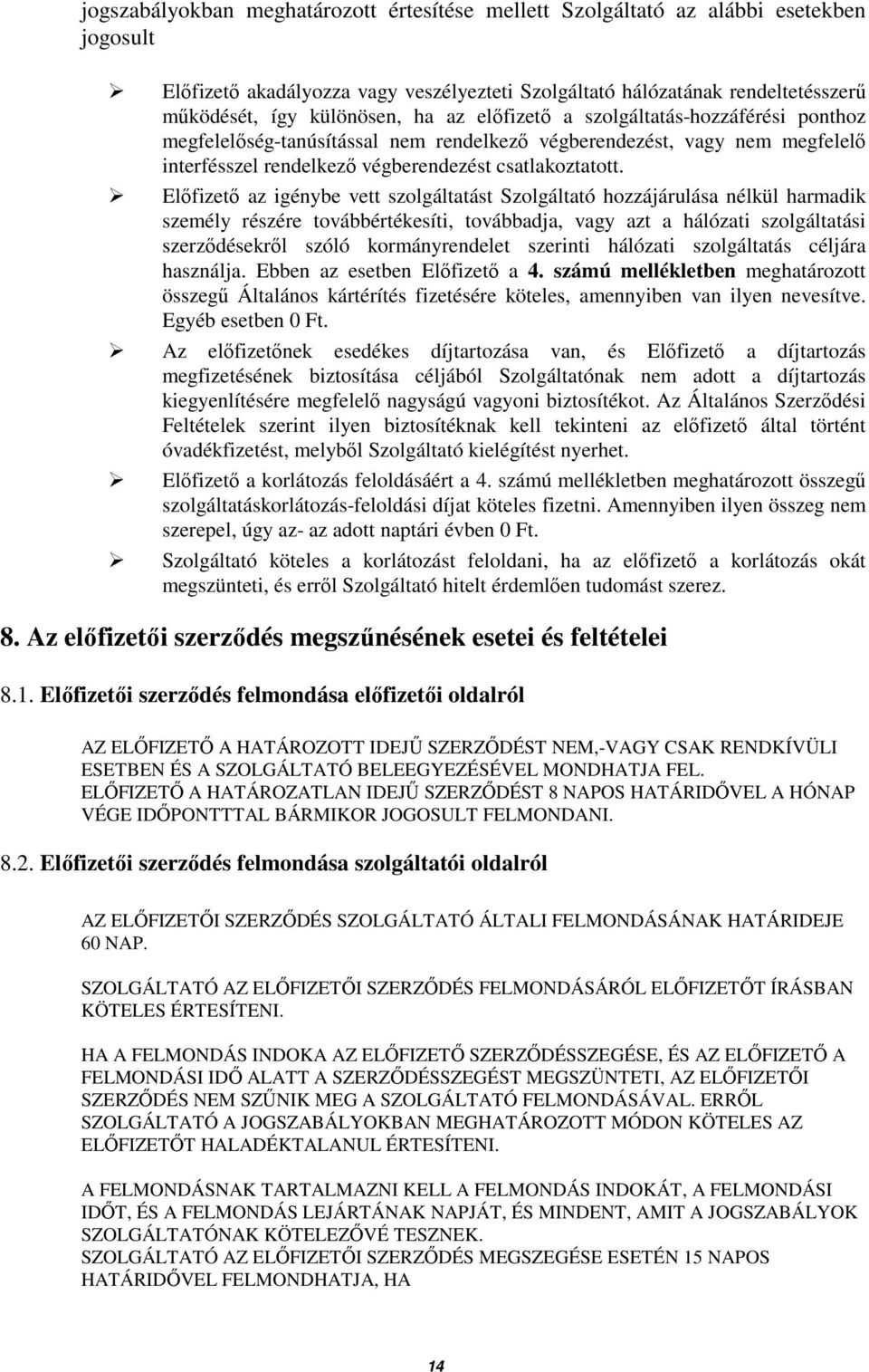 Elıfizetı az igénybe vett szolgáltatást Szolgáltató hozzájárulása nélkül harmadik személy részére továbbértékesíti, továbbadja, vagy azt a hálózati szolgáltatási szerzıdésekrıl szóló kormányrendelet