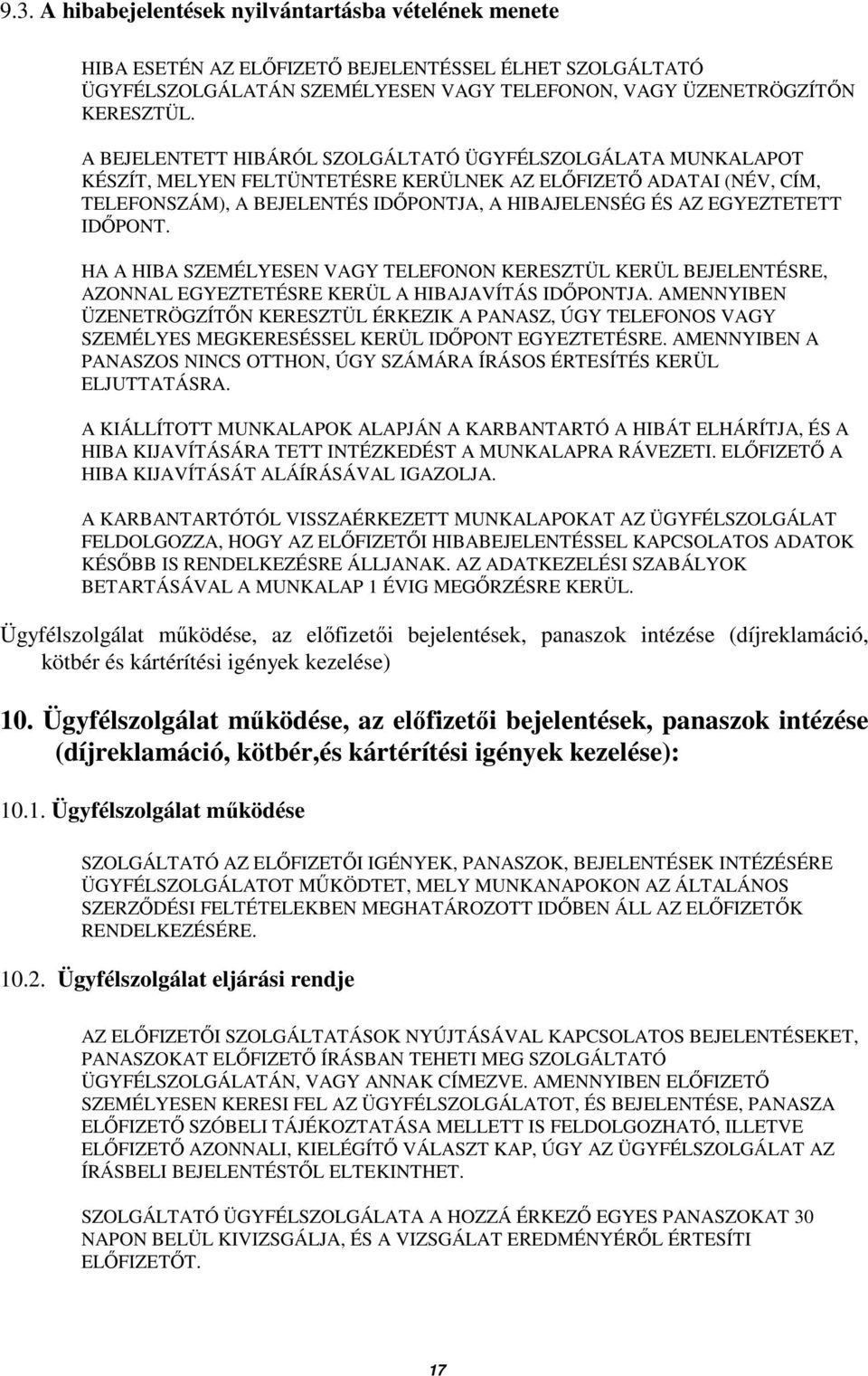 EGYEZTETETT IDİPONT. HA A HIBA SZEMÉLYESEN VAGY TELEFONON KERESZTÜL KERÜL BEJELENTÉSRE, AZONNAL EGYEZTETÉSRE KERÜL A HIBAJAVÍTÁS IDİPONTJA.