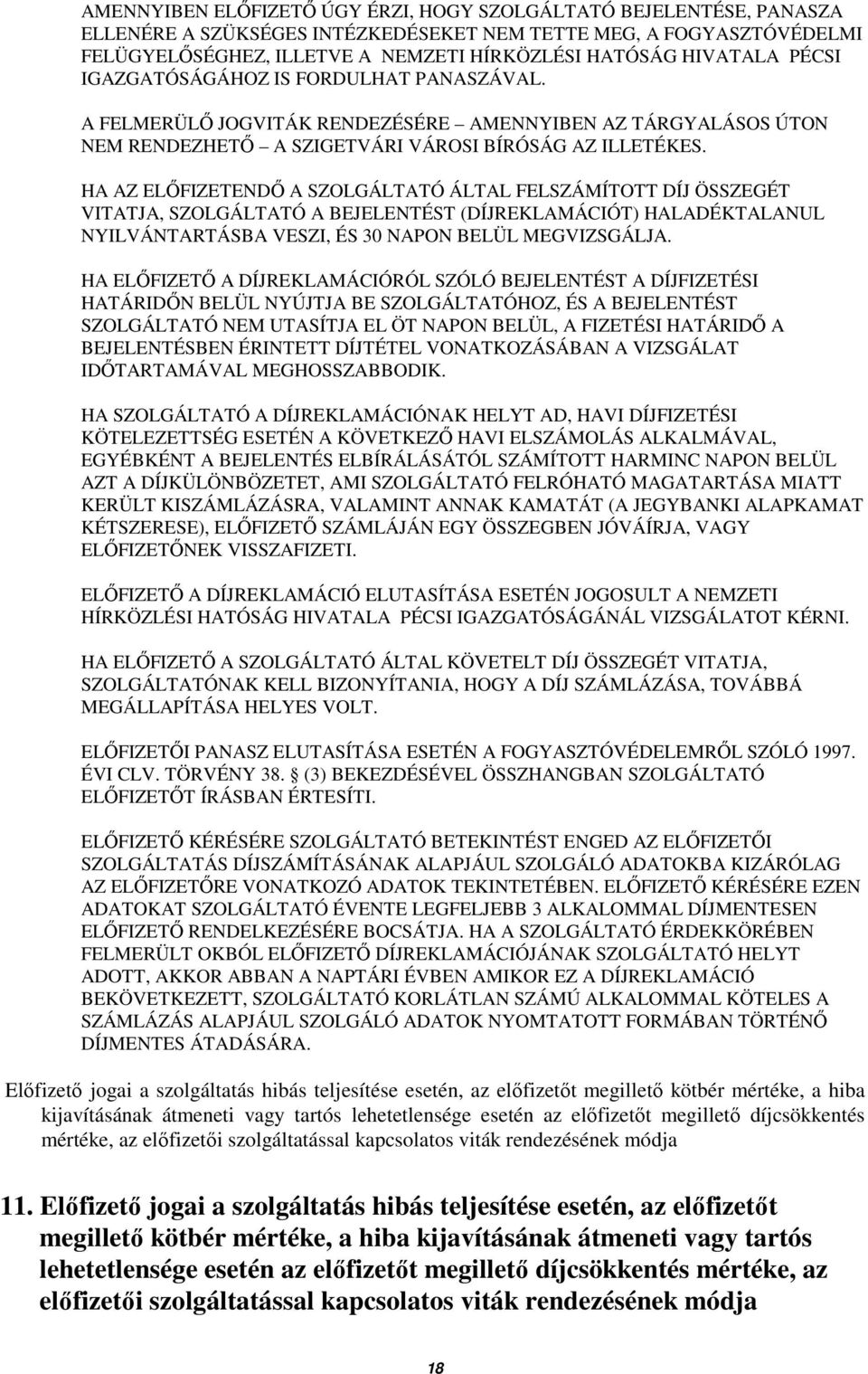 HA AZ ELİFIZETENDİ A SZOLGÁLTATÓ ÁLTAL FELSZÁMÍTOTT DÍJ ÖSSZEGÉT VITATJA, SZOLGÁLTATÓ A BEJELENTÉST (DÍJREKLAMÁCIÓT) HALADÉKTALANUL NYILVÁNTARTÁSBA VESZI, ÉS 30 NAPON BELÜL MEGVIZSGÁLJA.