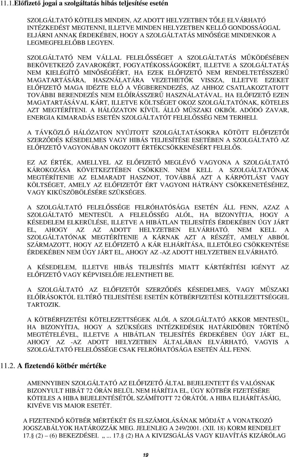 SZOLGÁLTATÓ NEM VÁLLAL FELELİSSÉGET A SZOLGÁLTATÁS MŐKÖDÉSÉBEN BEKÖVETKEZİ ZAVAROKÉRT, FOGYATÉKOSSÁGOKÉRT, ILLETVE A SZOLGÁLTATÁS NEM KIELÉGÍTİ MINİSÉGÉÉRT, HA EZEK ELİFIZETİ NEM RENDELTETÉSSZERŐ