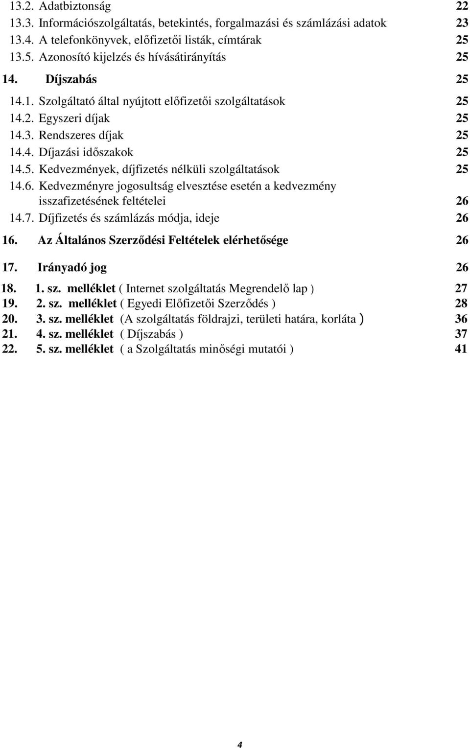 5. Kedvezmények, díjfizetés nélküli szolgáltatások 25 14.6. Kedvezményre jogosultság elvesztése esetén a kedvezmény isszafizetésének feltételei 26 14.7. Díjfizetés és számlázás módja, ideje 26 16.