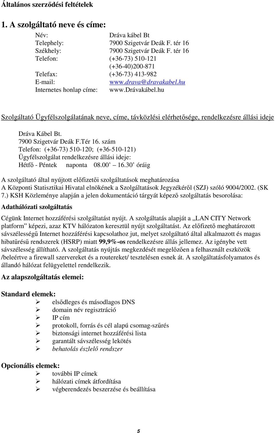 hu Szolgáltató Ügyfélszolgálatának neve, címe, távközlési elérhetısége, rendelkezésre állási ideje Dráva Kábel Bt. 7900 Szigetvár Deák F.Tér 16.