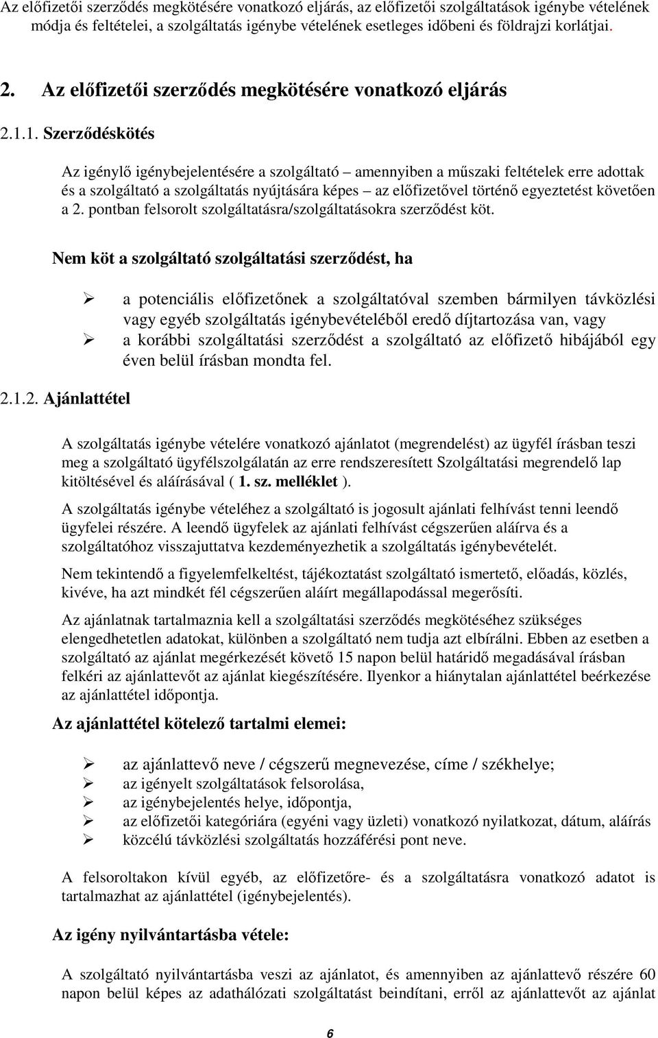 1. Szerzıdéskötés Az igénylı igénybejelentésére a szolgáltató amennyiben a mőszaki feltételek erre adottak és a szolgáltató a szolgáltatás nyújtására képes az elıfizetıvel történı egyeztetést