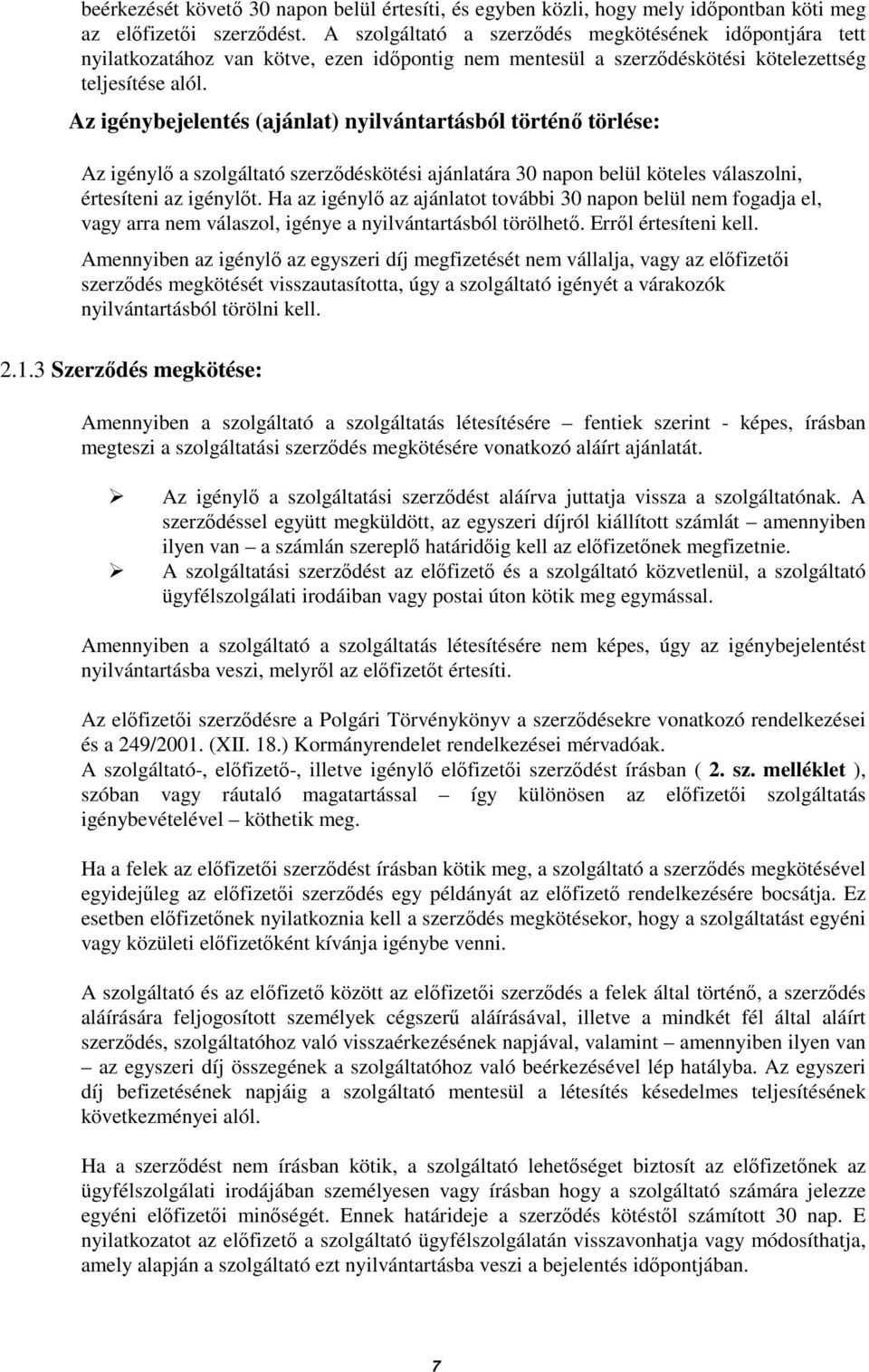 Az igénybejelentés (ajánlat) nyilvántartásból történı törlése: Az igénylı a szolgáltató szerzıdéskötési ajánlatára 30 napon belül köteles válaszolni, értesíteni az igénylıt.