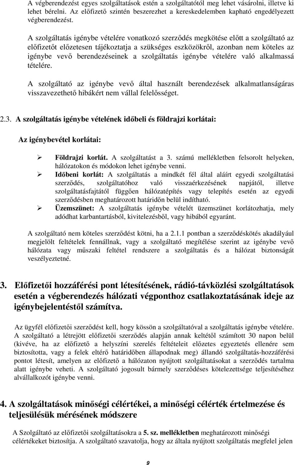 szolgáltatás igénybe vételére való alkalmassá tételére. A szolgáltató az igénybe vevı által használt berendezések alkalmatlanságáras visszavezethetı hibákért nem vállal felelısséget. 2.3.