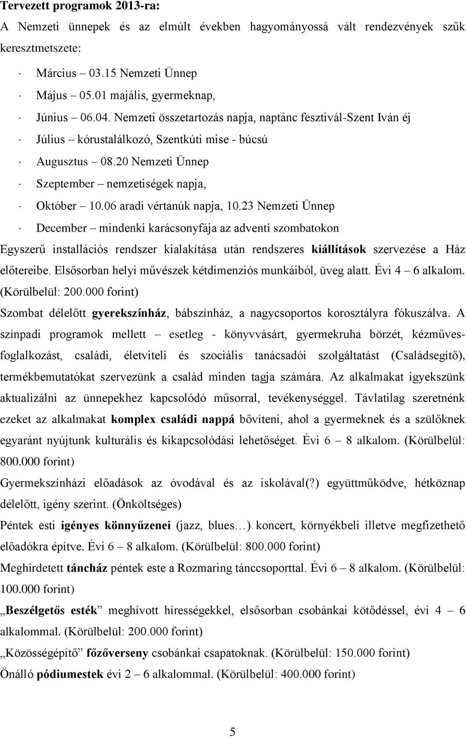 06 aradi vértanúk napja, 10.23 Nemzeti Ünnep December mindenki karácsonyfája az adventi szombatokon Egyszerű installációs rendszer kialakítása után rendszeres kiállítások szervezése a Ház előtereibe.