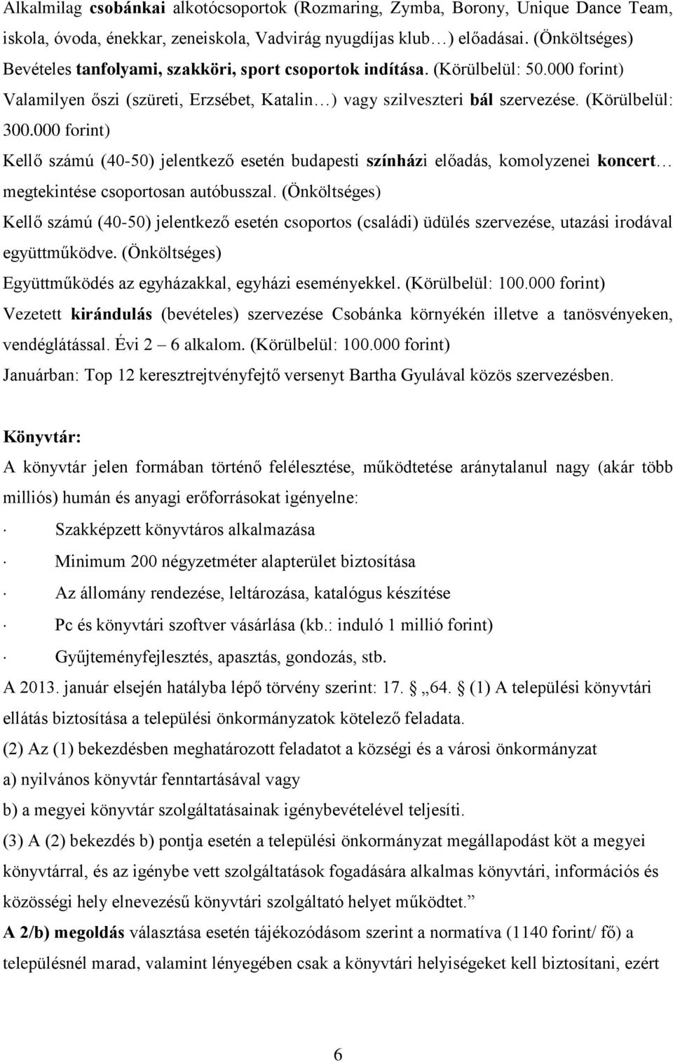 000 forint) Kellő számú (40-50) jelentkező esetén budapesti színházi előadás, komolyzenei koncert megtekintése csoportosan autóbusszal.