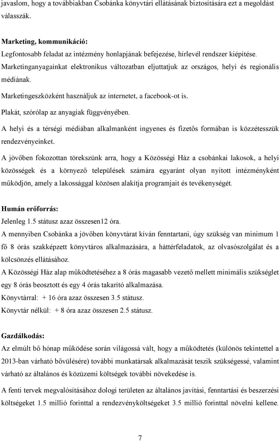 Marketinganyagainkat elektronikus változatban eljuttatjuk az országos, helyi és regionális médiának. Marketingeszközként használjuk az internetet, a facebook-ot is.