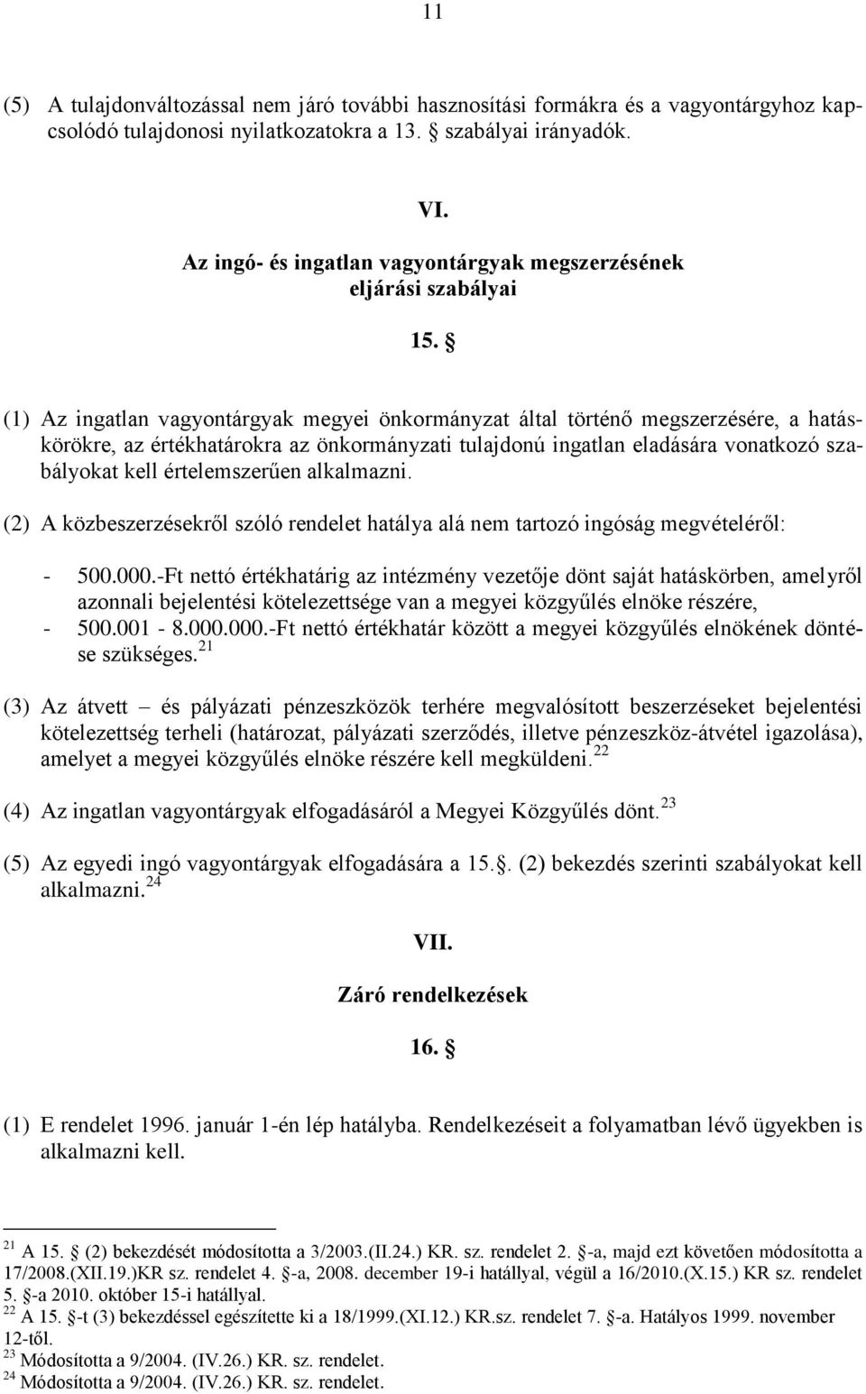 (1) Az ingatlan vagyontárgyak megyei önkormányzat által történő megszerzésére, a hatáskörökre, az értékhatárokra az önkormányzati tulajdonú ingatlan eladására vonatkozó szabályokat kell