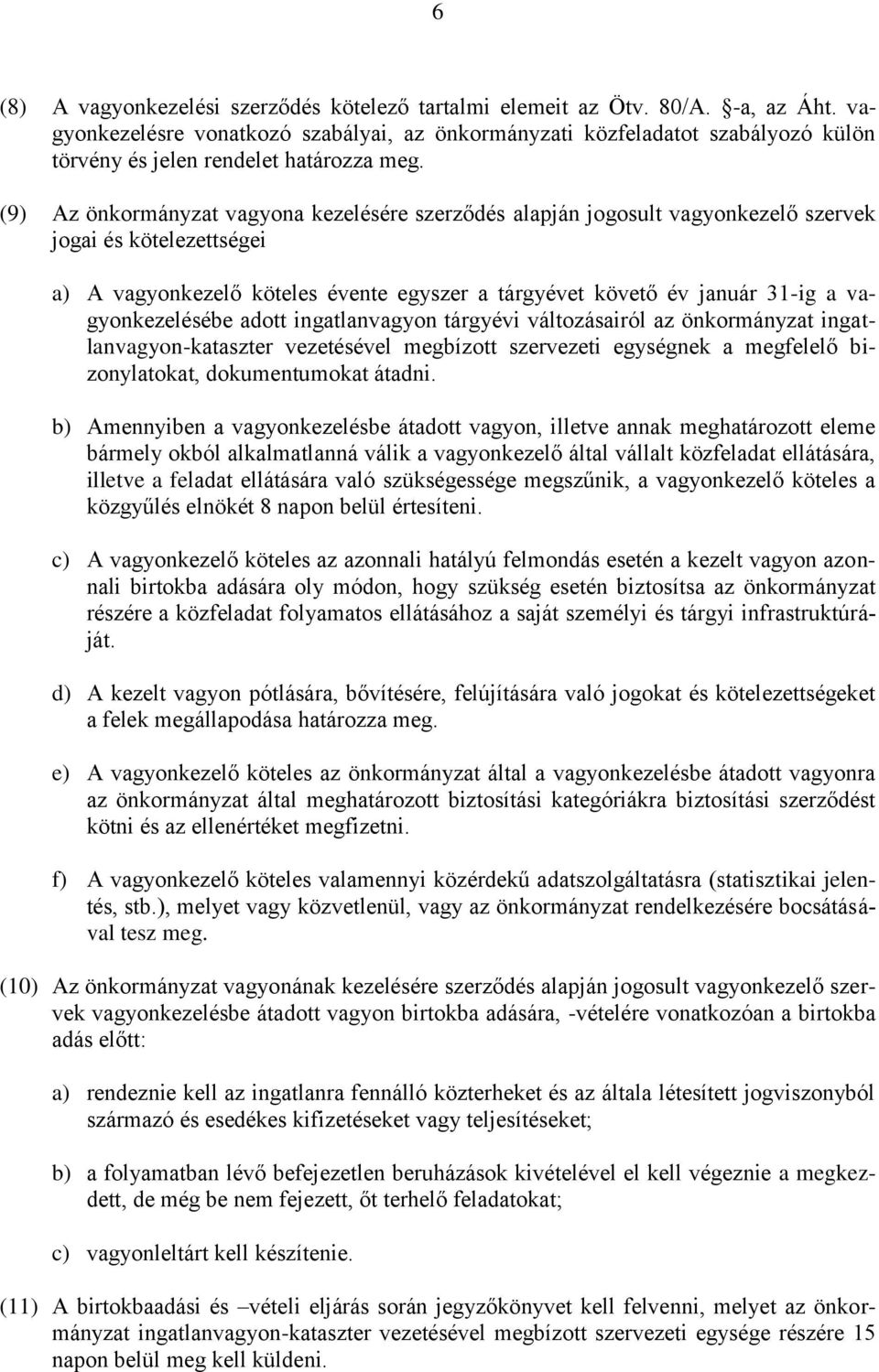 (9) Az önkormányzat vagyona kezelésére szerződés alapján jogosult vagyonkezelő szervek jogai és kötelezettségei a) A vagyonkezelő köteles évente egyszer a tárgyévet követő év január 31-ig a