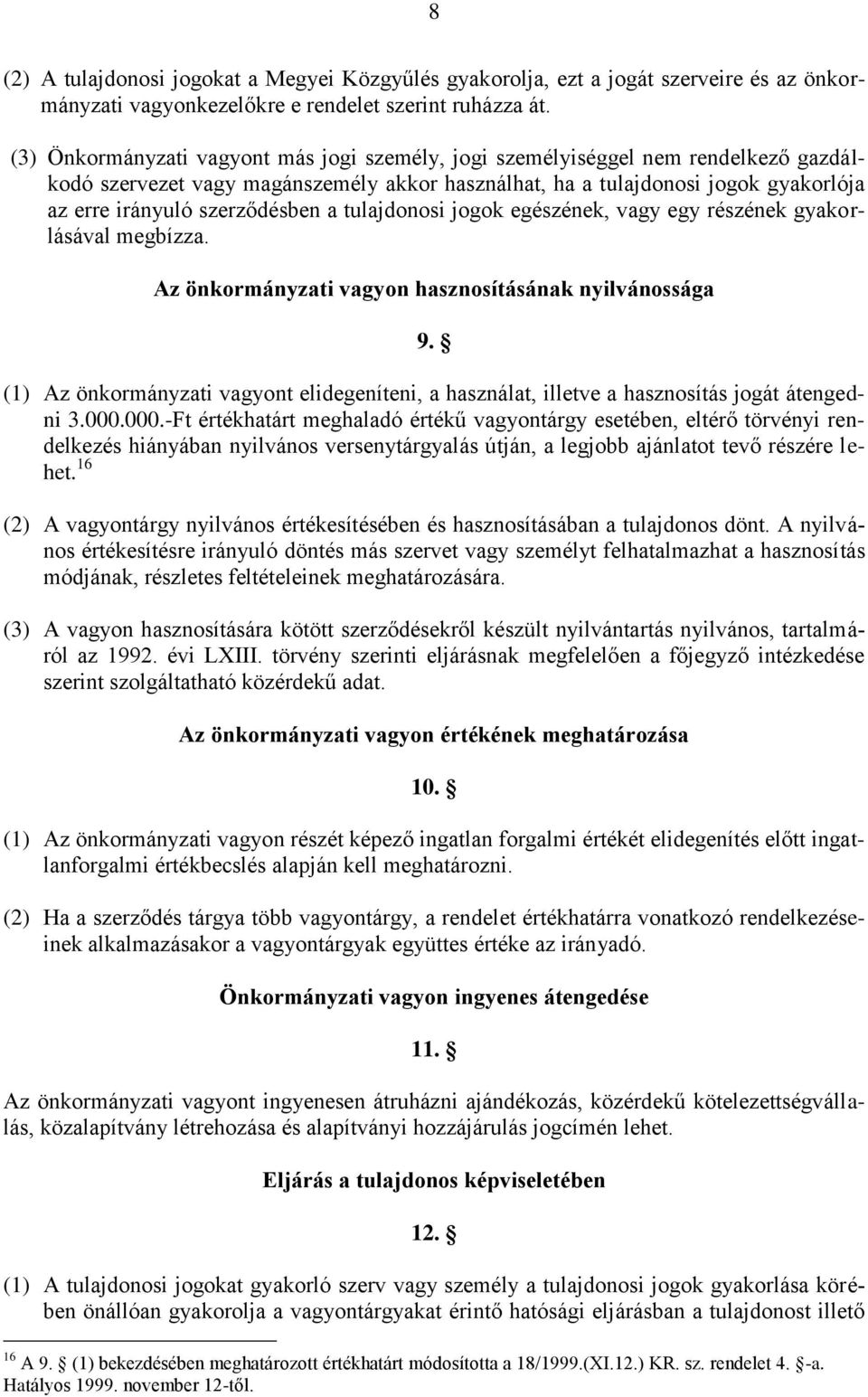 a tulajdonosi jogok egészének, vagy egy részének gyakorlásával megbízza. Az önkormányzati vagyon hasznosításának nyilvánossága 9.