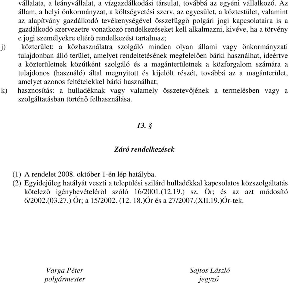 vonatkozó rendelkezéseket kell alkalmazni, kivéve, ha a törvény e jogi személyekre eltérı rendelkezést tartalmaz; j) közterület: a közhasználatra szolgáló minden olyan állami vagy önkormányzati