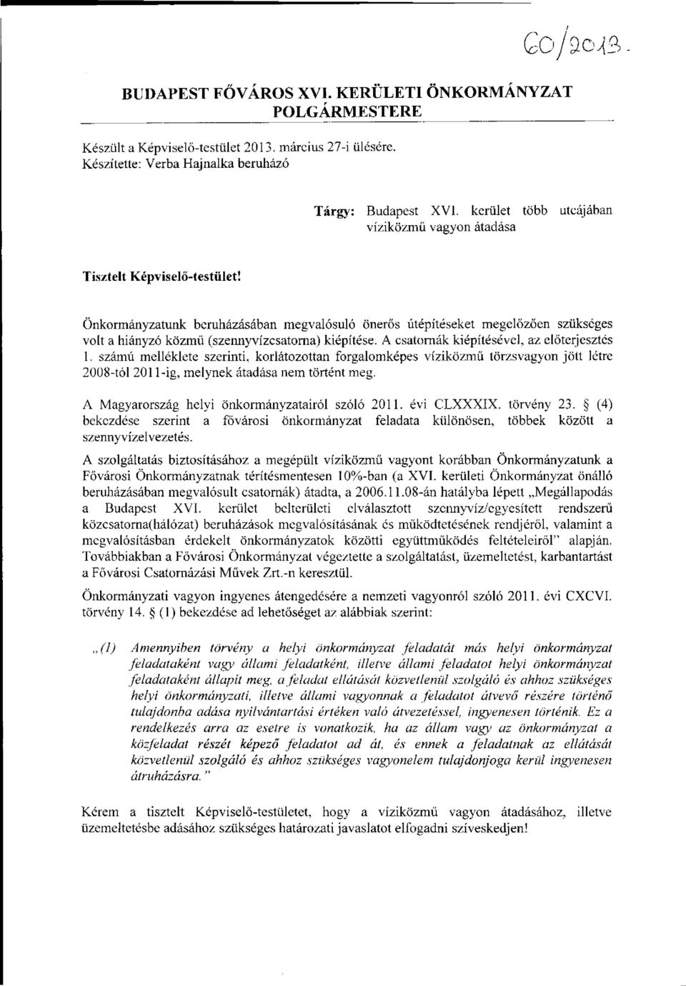 Önkormányzatunk beruházásában megvalósuló önerős útépítéseket megelőzően szükséges volt a hiányzó közmű (szennyvízcsatorna) kiépítése. A csatornák kiépítésével, az előterjesztés 1.