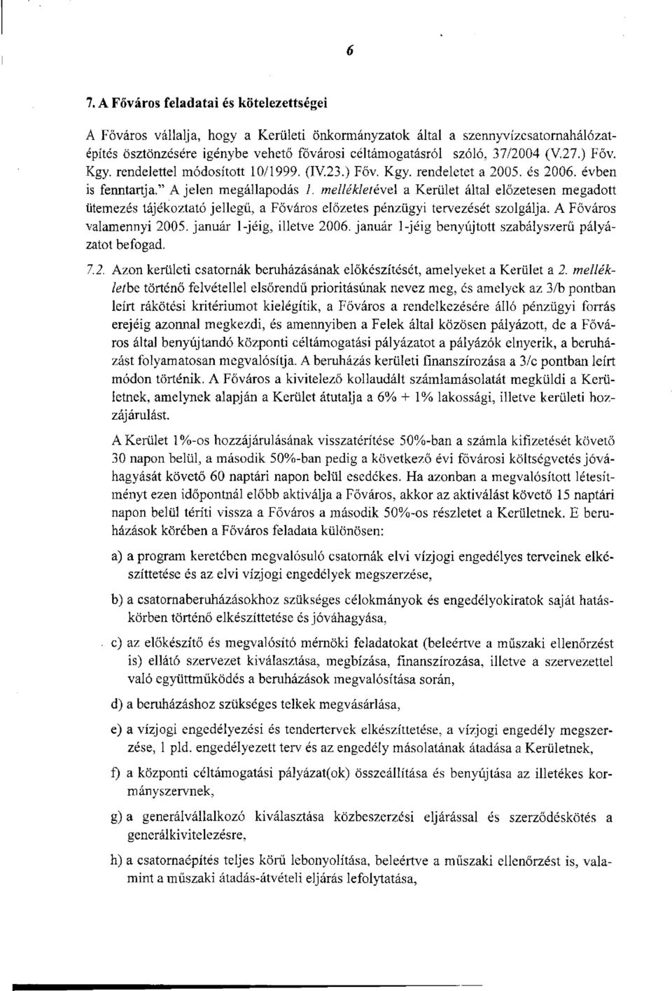 mellékletével a Kerület által előzetesen megadott ütemezés tájékoztató jellegű, a Főváros előzetes pénzügyi tervezését szolgálja. A Főváros valamennyi 2005. január 1-jéig, illetve 2006.