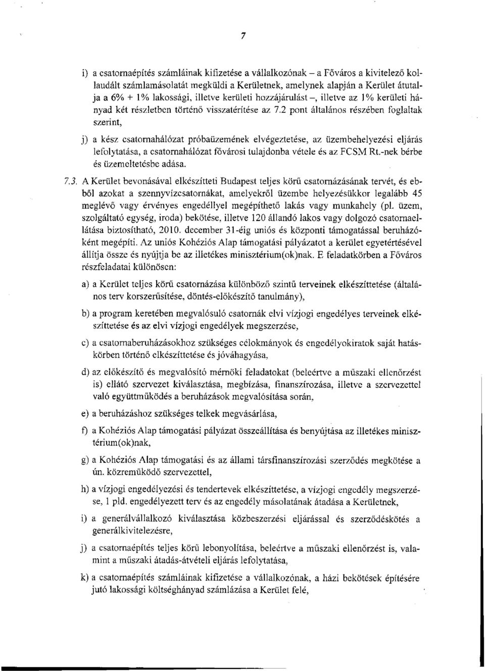 2 pont általános részében foglaltak szerint, j) a kész csatornahálózat próbaüzemének elvégeztetése, az üzembehelyezési eljárás lefolytatása, a csatornahálózat fővárosi tulajdonba vétele és az FCSM Rt.