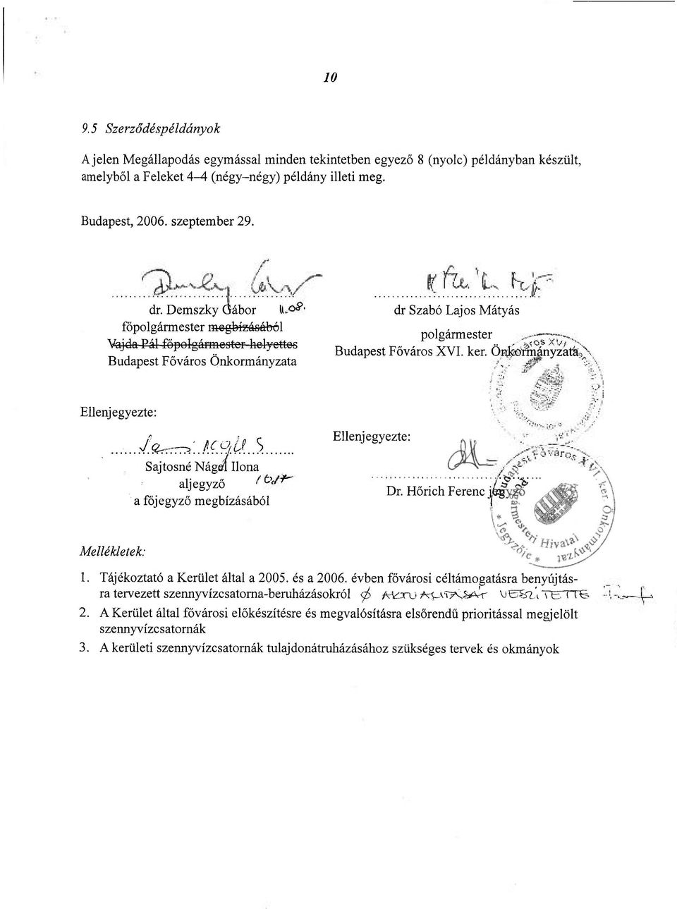 Ör^rmányzatásX Ellenjegyezte: J&r^\JC?!&.!>. Sajtosné Nágel Ilona aljegyző ^ a főjegyző megbízásából Ellenjegyezte: Dr. Hőrich Ferenc j&g Mellékletek: 1. Tájékoztató a Kerület által a 2005. és a 2006.