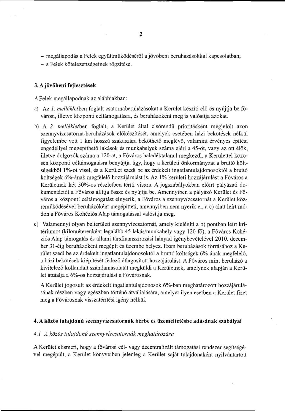 mellékletben foglalt, a Kerület által elsőrendű prioritásként megjelölt azon szennyvízcsatorna-beruházások előkészítését, amelyek esetében házi bekötések nélkül figyelembe vett 1 km hosszú szakaszára