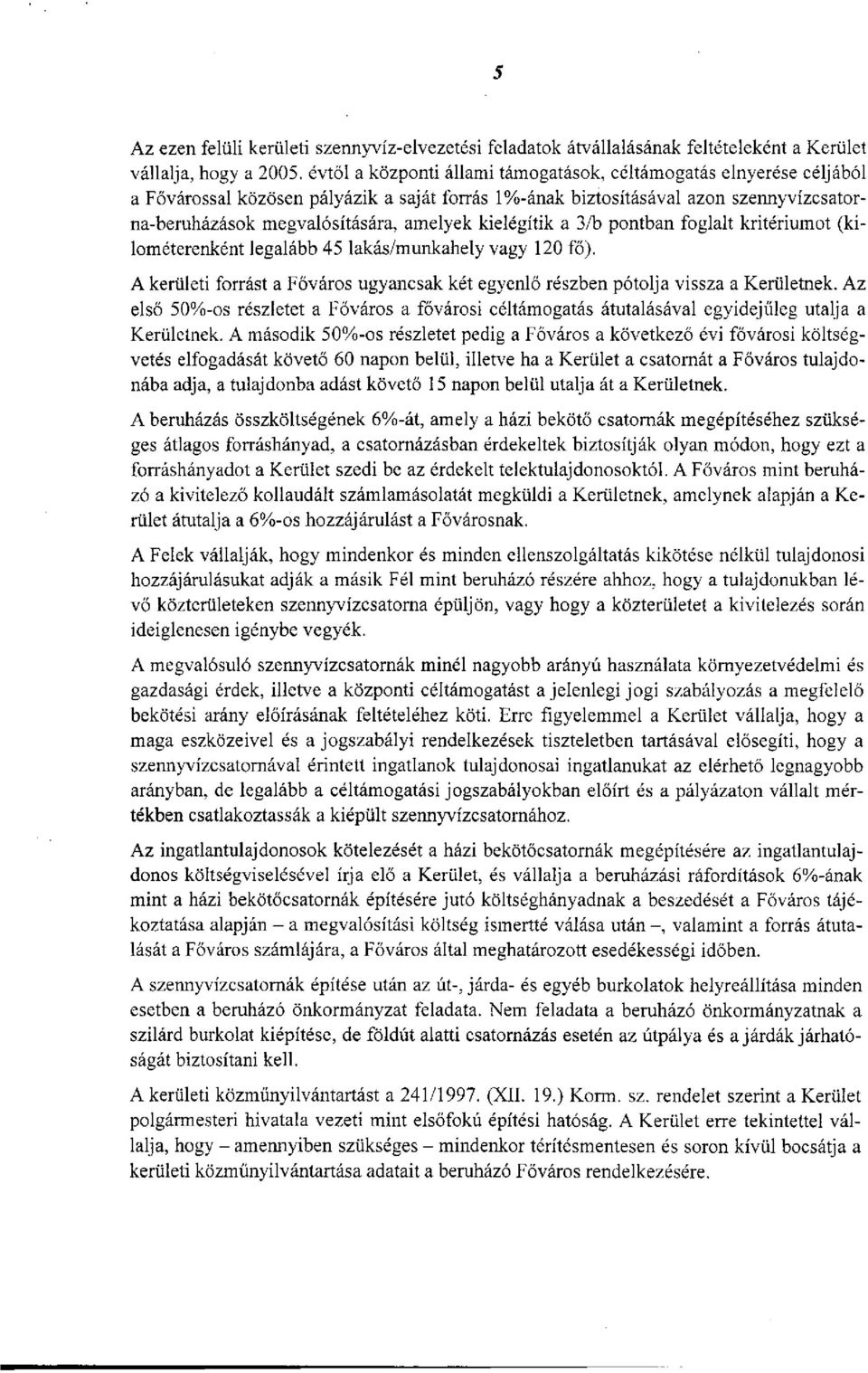 kielégítik a 3/b pontban foglalt kritériumot (kilométerenként legalább 45 lakás/munkahely vagy 120 fő). A kerületi forrást a Főváros ugyancsak két egyenlő részben pótolja vissza a Kerületnek.