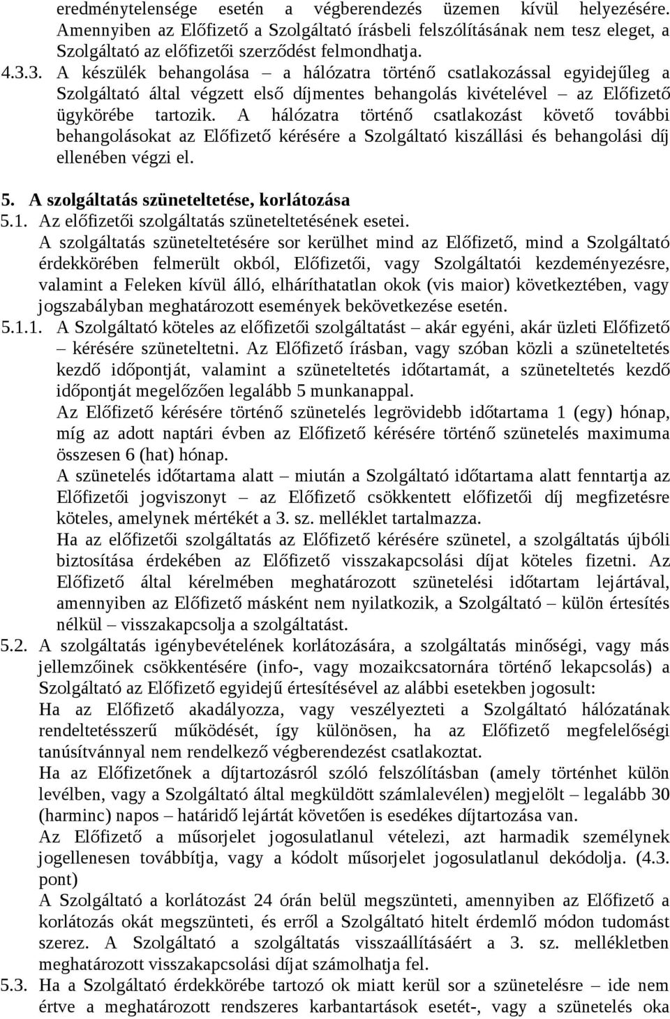 A hálózatra történő csatlakozást követő további behangolásokat az Előfizető kérésére a Szolgáltató kiszállási és behangolási díj ellenében végzi el. 5. A szolgáltatás szüneteltetése, korlátozása 5.1.