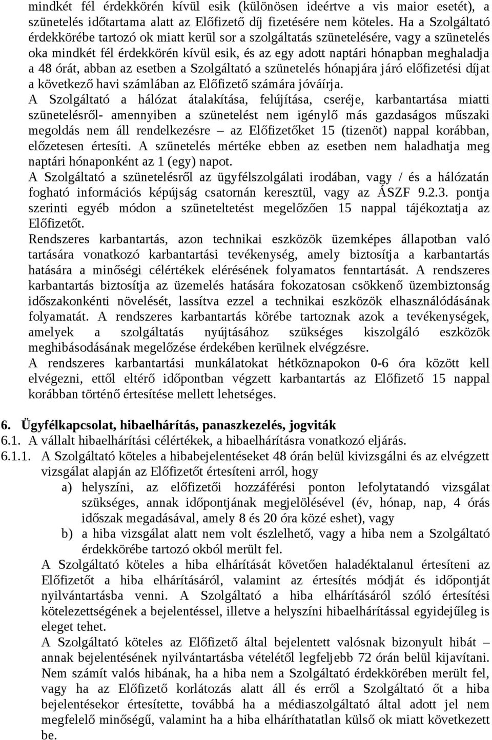 abban az esetben a Szolgáltató a szünetelés hónapjára járó előfizetési díjat a következő havi számlában az Előfizető számára jóváírja.