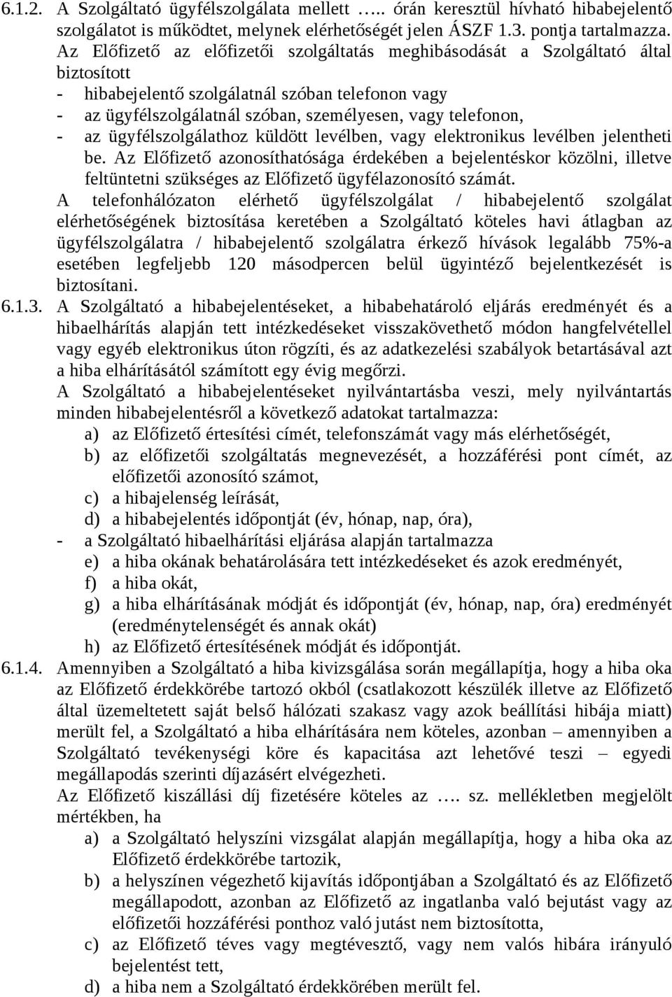 - az ügyfélszolgálathoz küldött levélben, vagy elektronikus levélben jelentheti be.