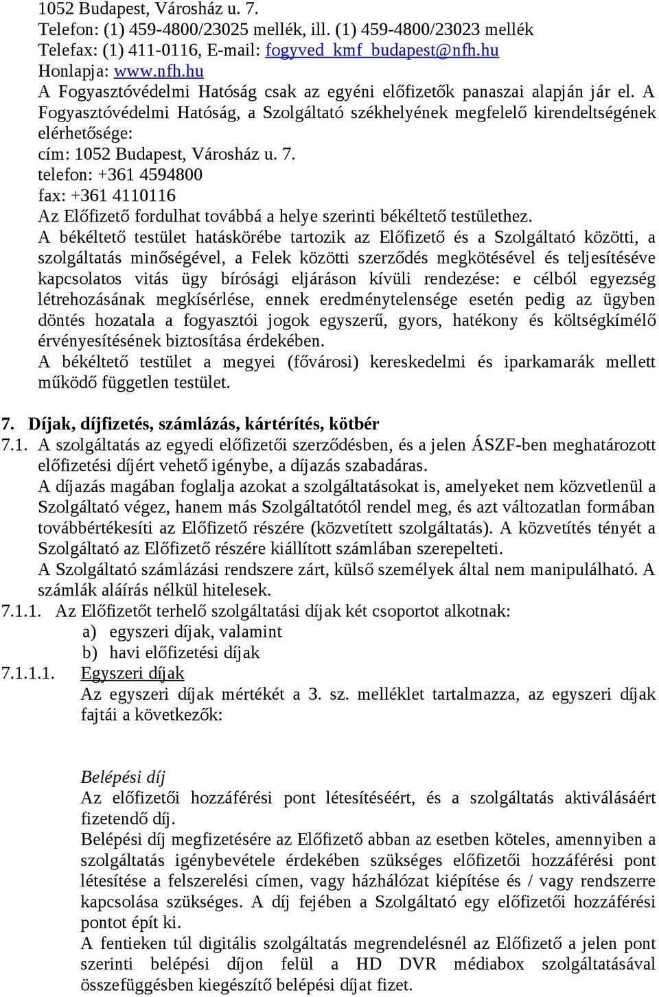 A Fogyasztóvédelmi Hatóság, a Szolgáltató székhelyének megfelelő kirendeltségének elérhetősége: cím: 1052 Budapest, Városház u. 7.