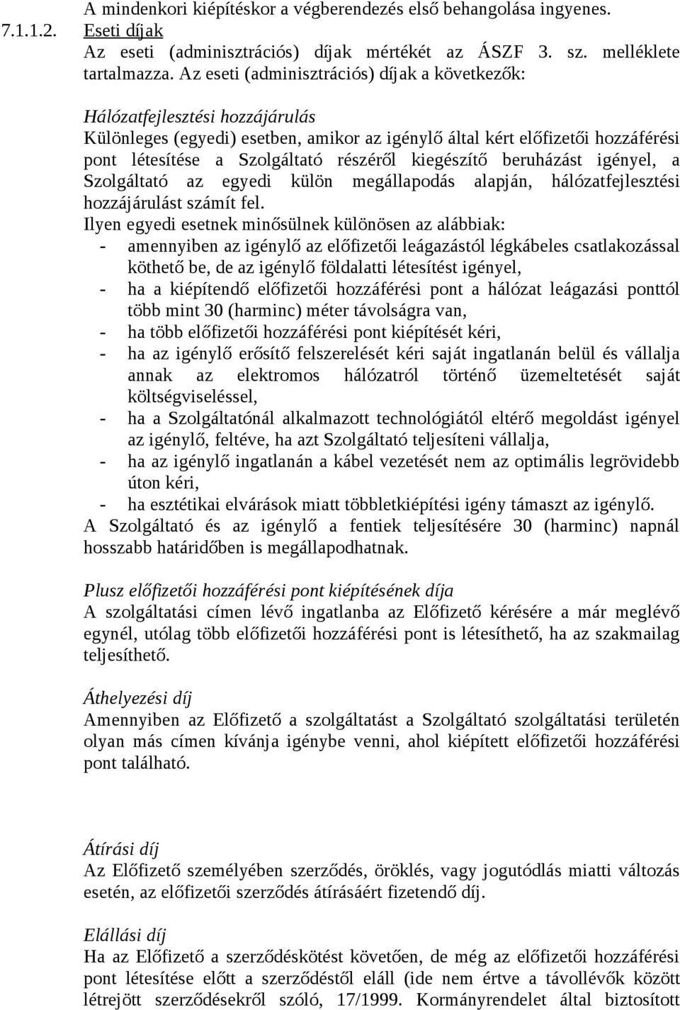 kiegészítő beruházást igényel, a Szolgáltató az egyedi külön megállapodás alapján, hálózatfejlesztési hozzájárulást számít fel.