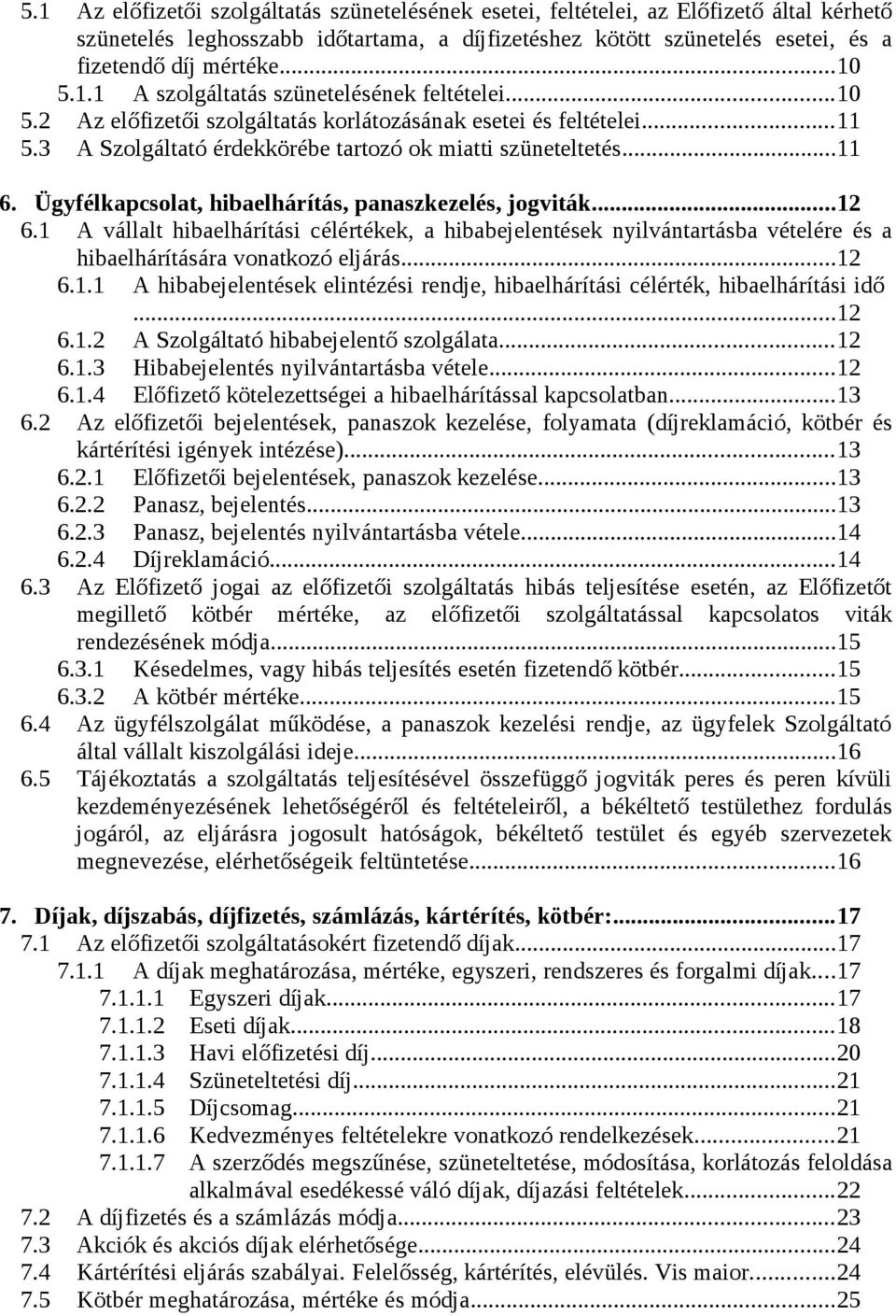 Ügyfélkapcsolat, hibaelhárítás, panaszkezelés, jogviták...12 6.1 A vállalt hibaelhárítási célértékek, a hibabejelentések nyilvántartásba vételére és a hibaelhárítására vonatkozó eljárás...12 6.1.1 A hibabejelentések elintézési rendje, hibaelhárítási célérték, hibaelhárítási idő.