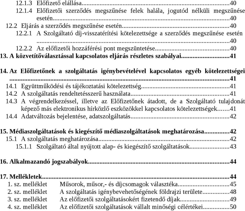 Az Előfizetőnek a szolgáltatás igénybevételével kapcsolatos egyéb kötelezettségei...41 14.