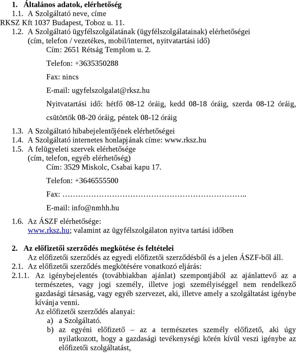 51 Rétság Templom u. 2. Telefon: +3635350288 Fax: nincs E-mail: ugyfelszolgalat@rksz.